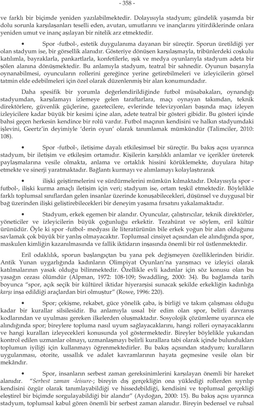 Spor -futbol-, estetik duygulanıma dayanan bir süreçtir. Sporun üretildii yer olan stadyum ise, bir görsellik alanıdır.