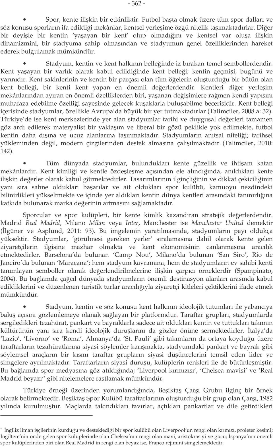 Stadyum, kentin ve kent halkının belleinde iz bırakan temel sembollerdendir. Kent yaayan bir varlık olarak kabul edildiinde kent bellei; kentin geçmii, bugünü ve yarınıdır.