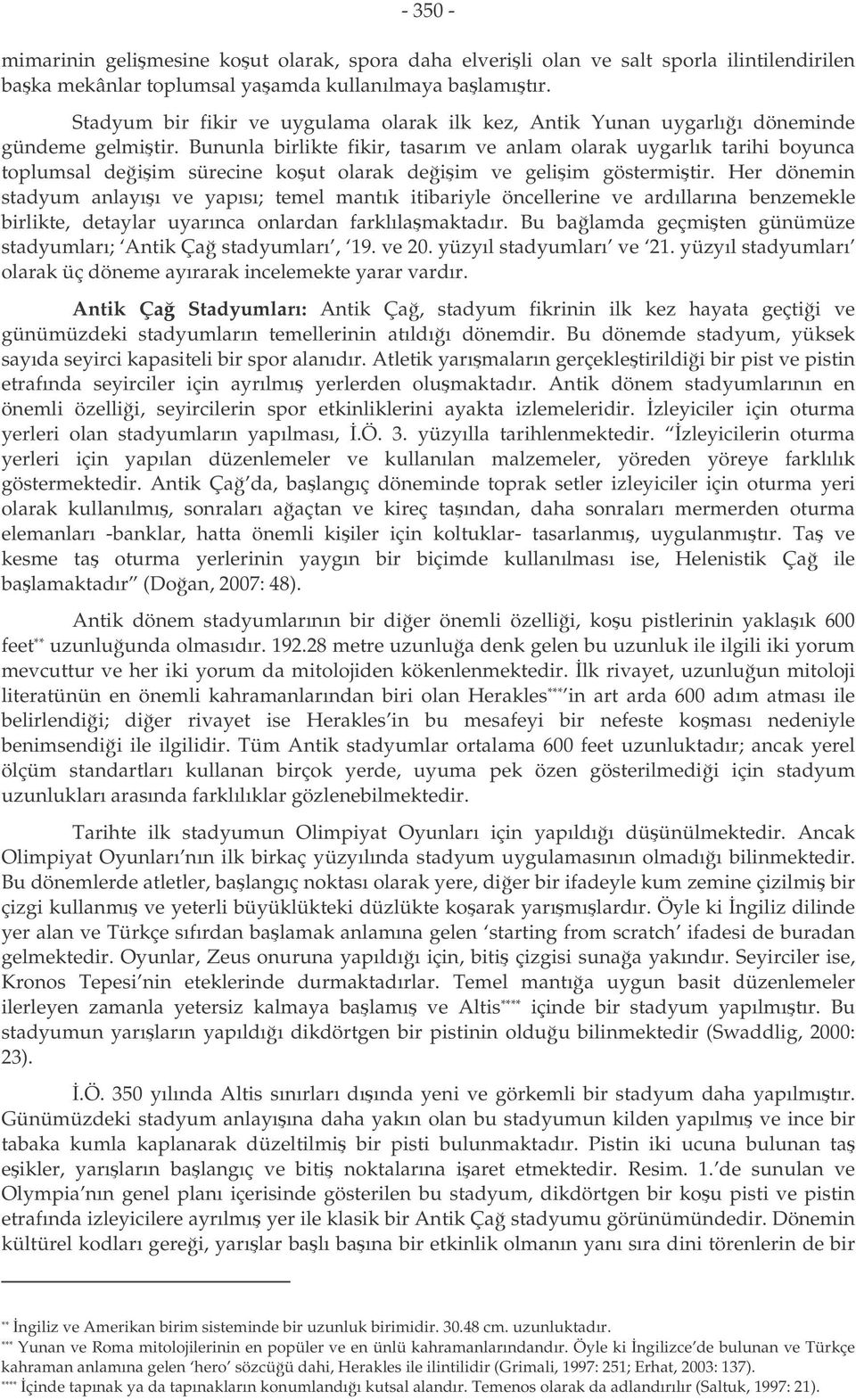 Bununla birlikte fikir, tasarım ve anlam olarak uygarlık tarihi boyunca toplumsal deiim sürecine kout olarak deiim ve geliim göstermitir.