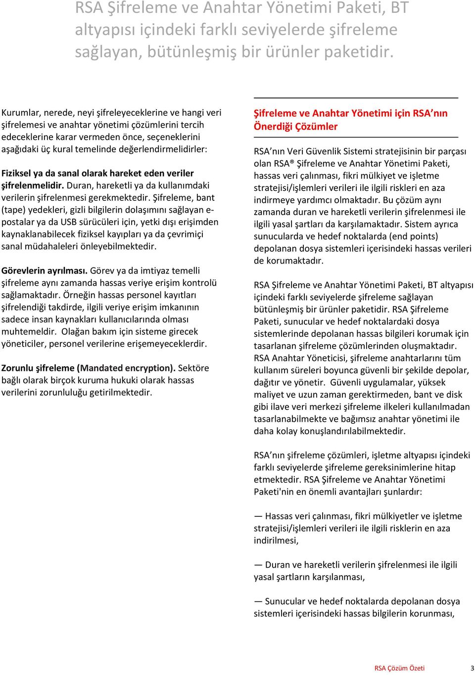 değerlendirmelidirler: Fiziksel ya da sanal olarak hareket eden veriler şifrelenmelidir. Duran, hareketli ya da kullanımdaki verilerin şifrelenmesi gerekmektedir.