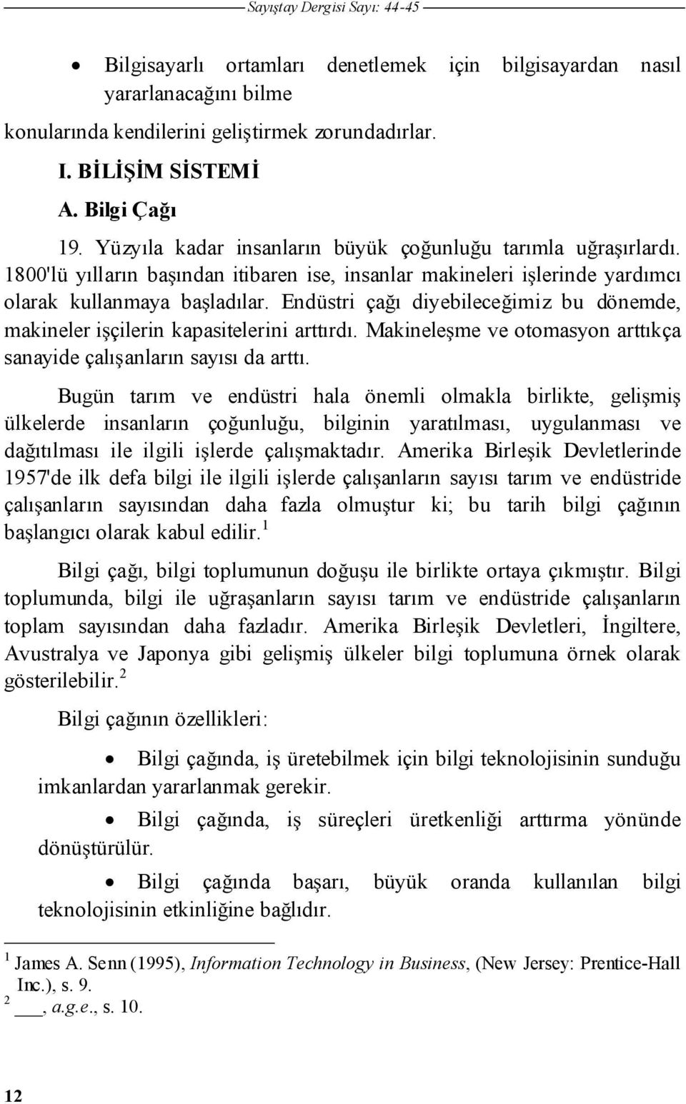 Endüstri çaı diyebileceimiz bu dönemde, makineler içilerin kapasitelerini arttırdı. Makineleme ve otomasyon arttıkça sanayide çalıanların sayısı da arttı.