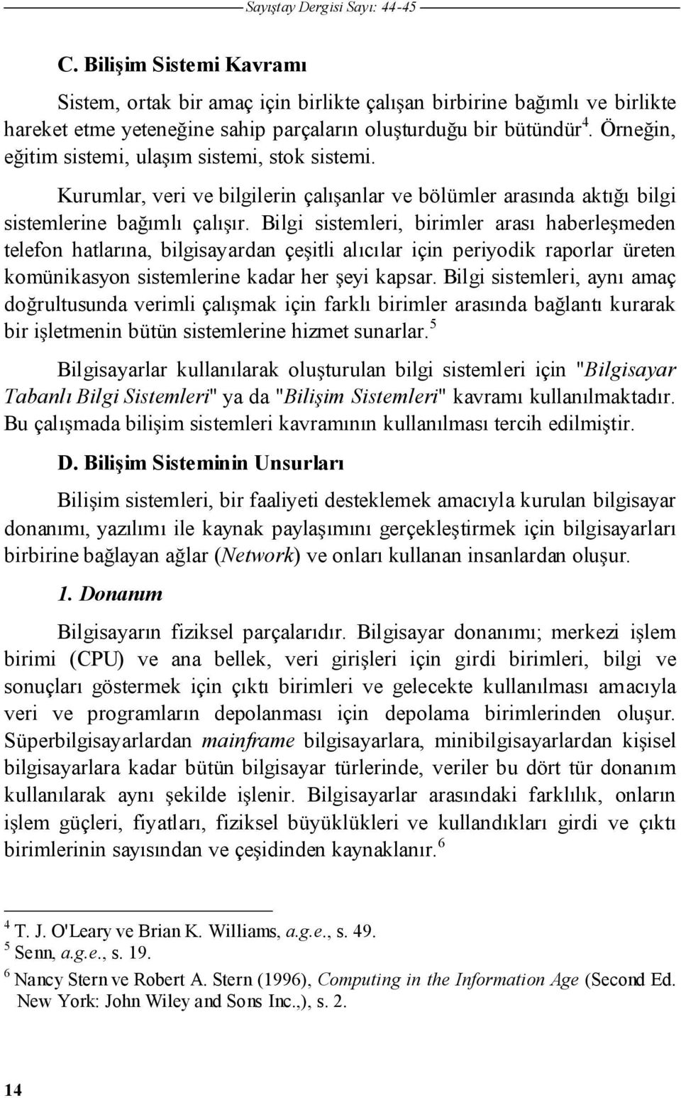 Bilgi sistemleri, birimler arası haberlemeden telefon hatlarına, bilgisayardan çeitli alıcılar için periyodik raporlar üreten komünikasyon sistemlerine kadar her eyi kapsar.