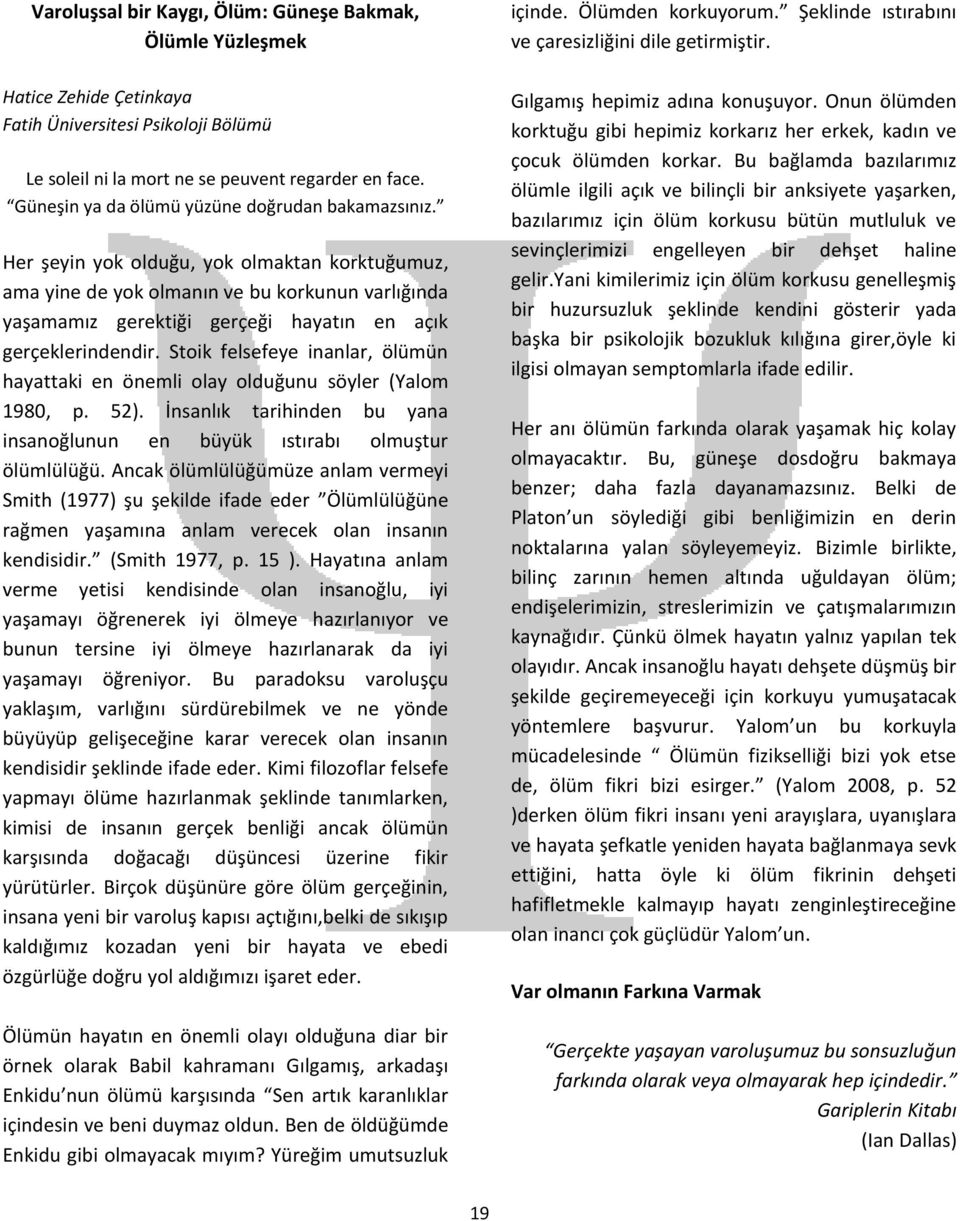 Her şeyin yok olduğu, yok olmaktan korktuğumuz, ama yine de yok olmanın ve bu korkunun varlığında yaşamamız gerektiği gerçeği hayatın en açık gerçeklerindendir.