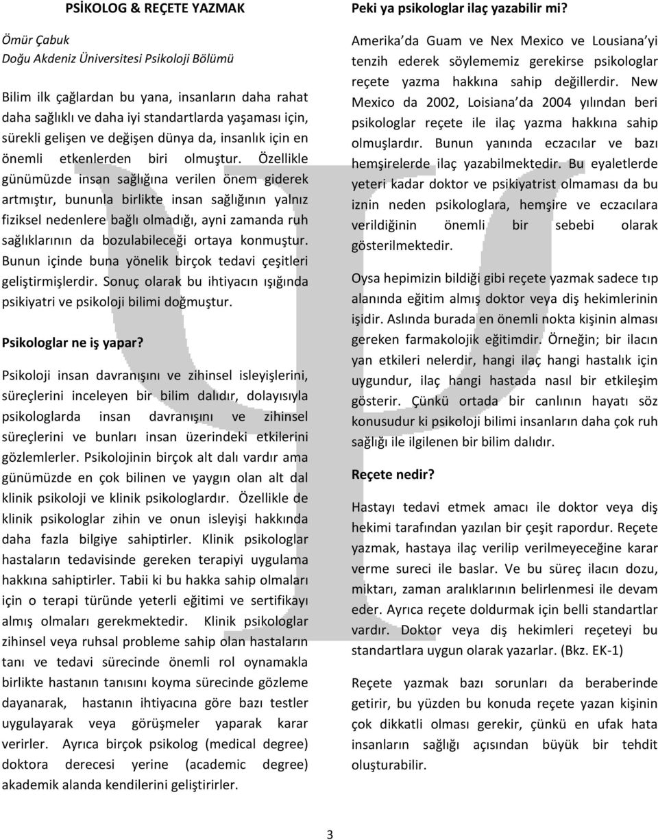 Özellikle günümüzde insan sağlığına verilen önem giderek artmıştır, bununla birlikte insan sağlığının yalnız fiziksel nedenlere bağlı olmadığı, ayni zamanda ruh sağlıklarının da bozulabileceği ortaya