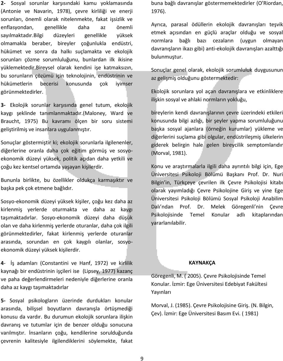 bilgi düzeyleri genellikle yüksek olmamakla beraber, bireyler çoğunlukla endüstri, hükümet ve sonra da halkı suçlamakta ve ekolojik sorunları çözme sorumluluğunu, bunlardan ilk ikisine yüklemektedir.