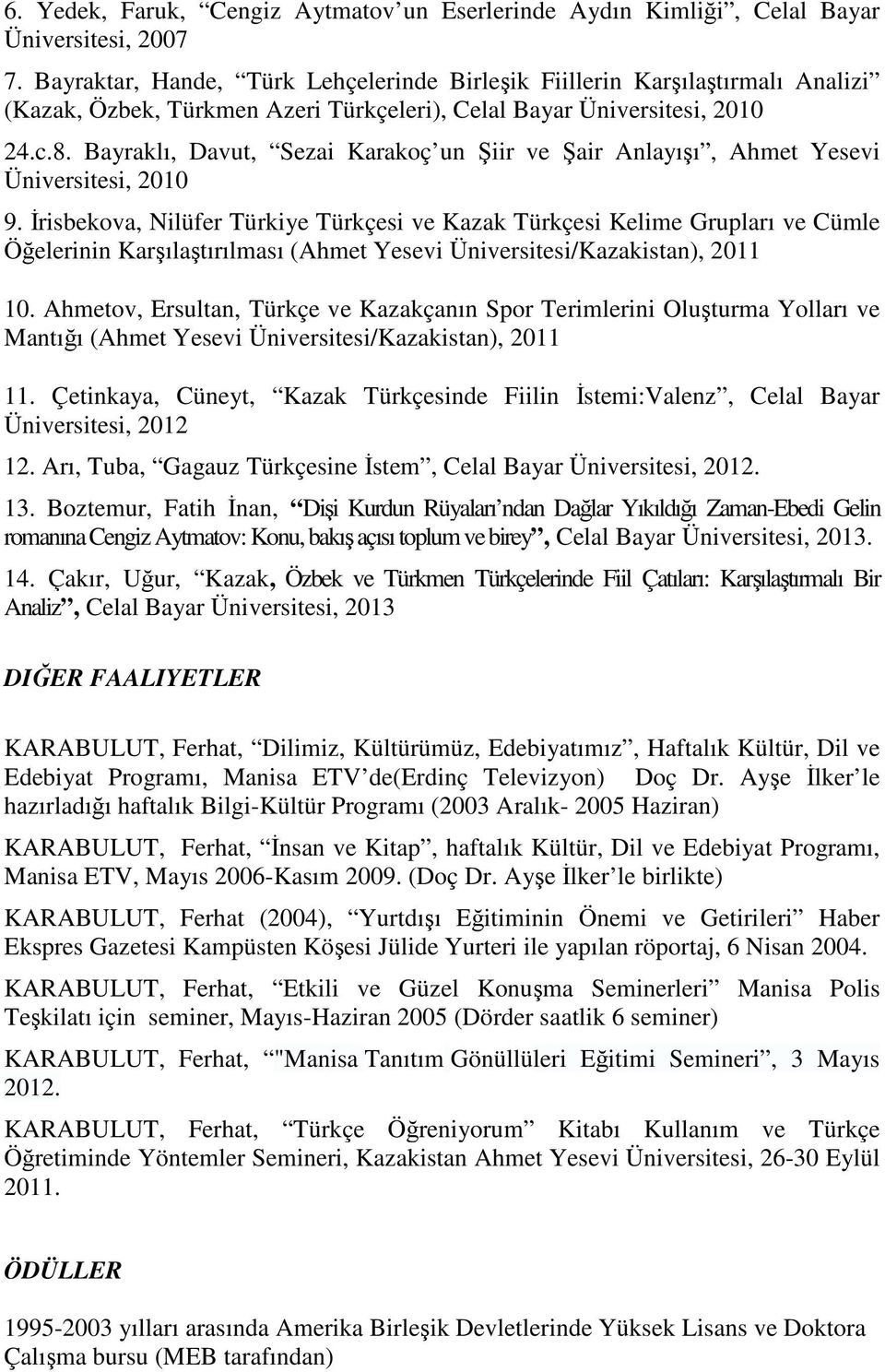 Bayraklı, Davut, Sezai Karakoç un Şiir ve Şair Anlayışı, Ahmet Yesevi Üniversitesi, 2010 9.