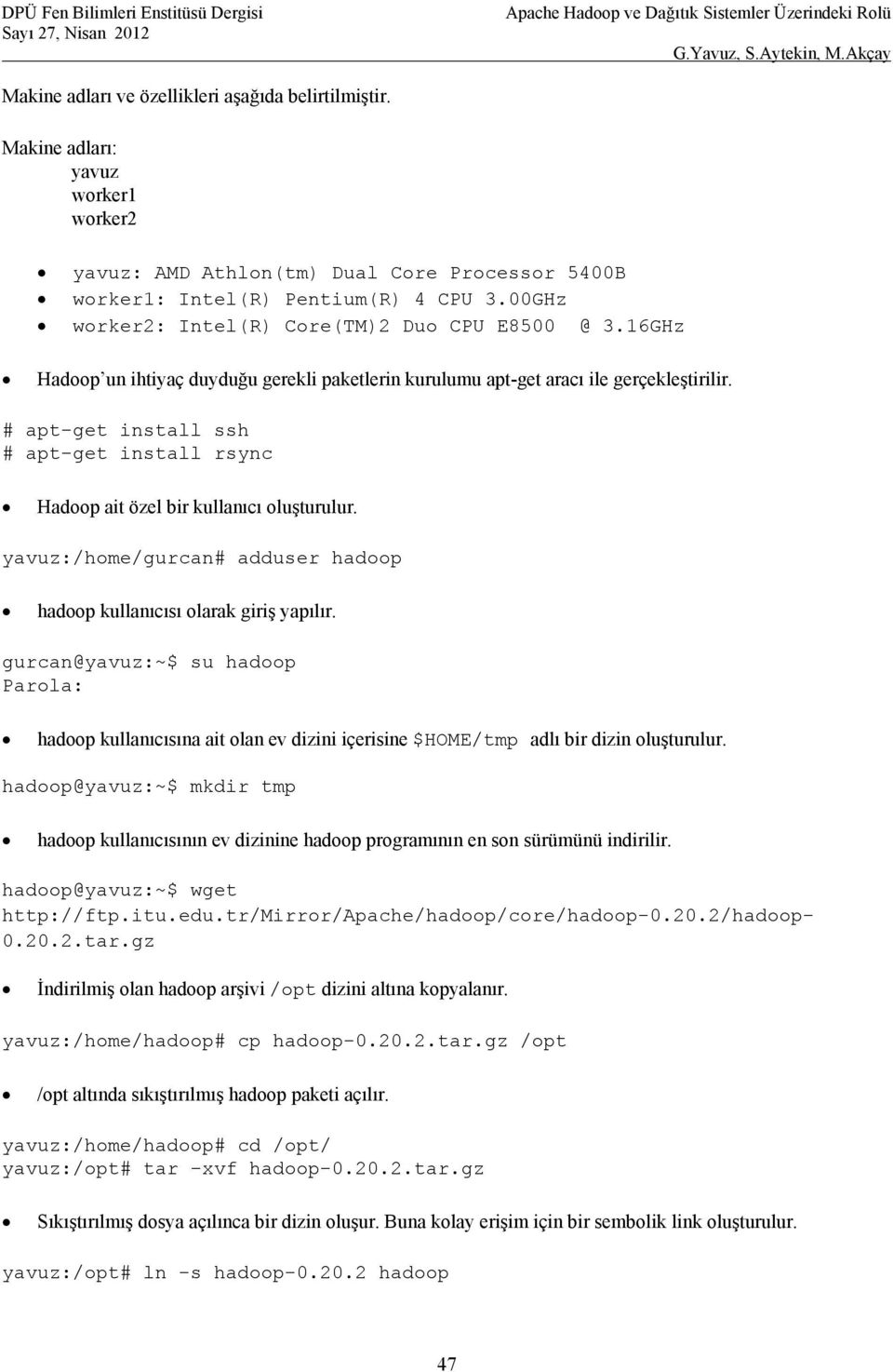 # apt-get install ssh # apt-get install rsync Hadoop ait özel bir kullanıcı oluşturulur. yavuz:/home/gurcan# adduser hadoop hadoop kullanıcısı olarak giriş yapılır.