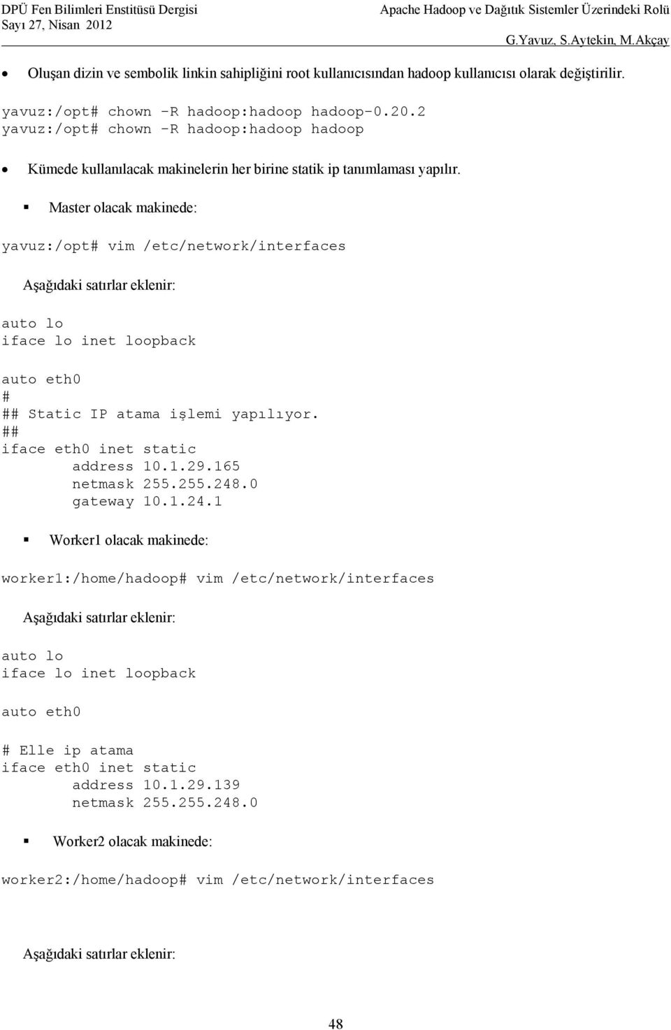 Master olacak makinede: yavuz:/opt# vim /etc/network/interfaces Aşağıdaki satırlar eklenir: auto lo iface lo inet loopback auto eth0 # ## Static IP atama işlemi yapılıyor.