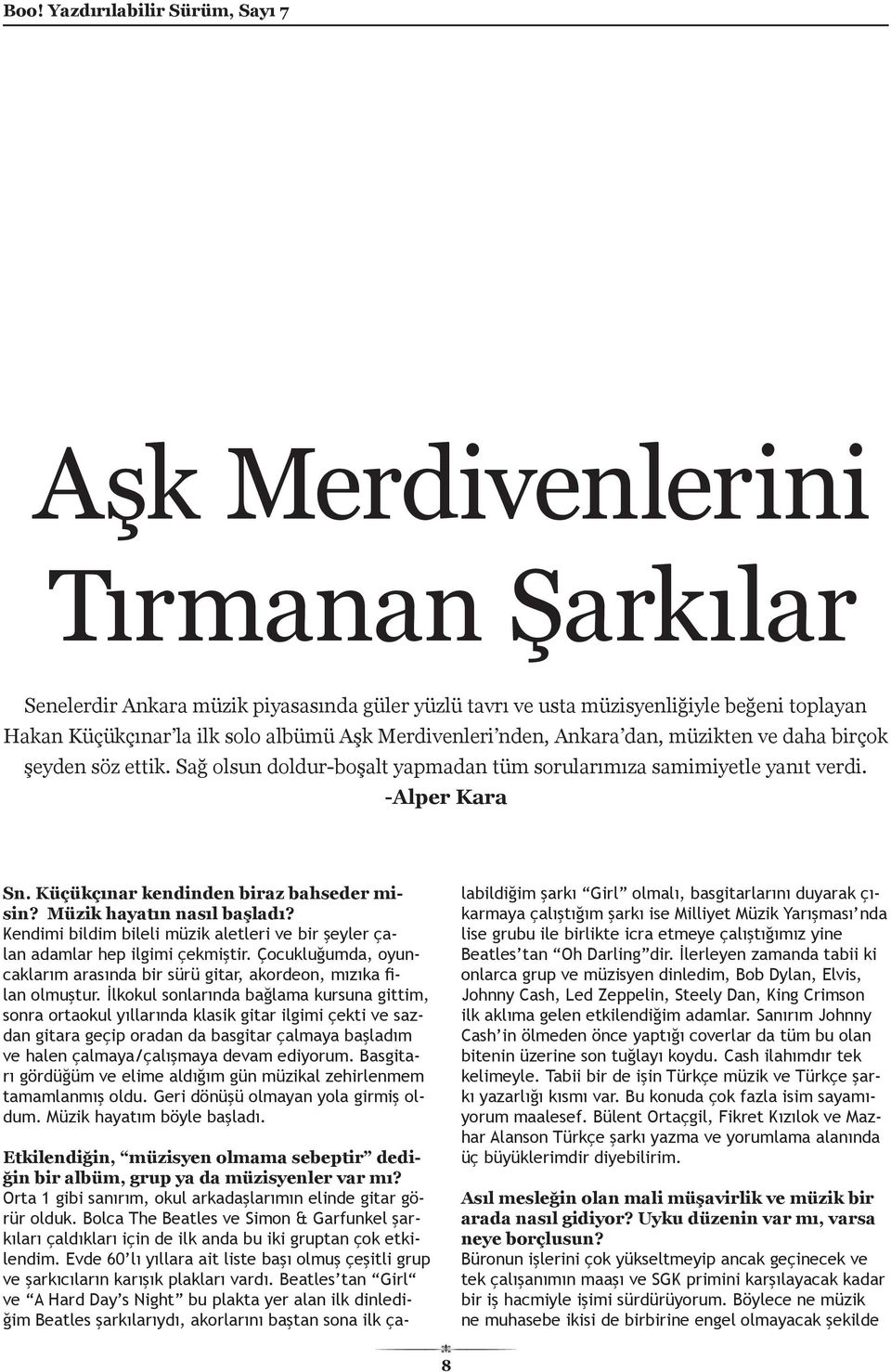 Müzik hayatın nasıl başladı? Kendimi bildim bileli müzik aletleri ve bir şeyler çalan adamlar hep ilgimi çekmiştir. Çocukluğumda, oyuncaklarım arasında bir sürü gitar, akordeon, mızıka filan olmuştur.