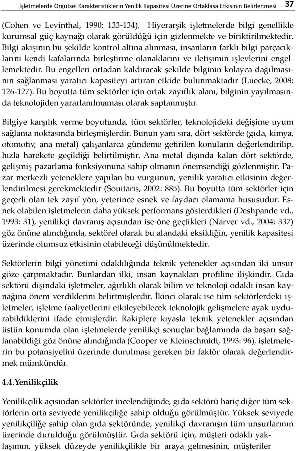 Bilgi akışının bu şekilde kontrol altına alınması, insanların farklı bilgi parçacıklarını kendi kafalarında birleştirme olanaklarını ve iletişimin işlevlerini engellemektedir.