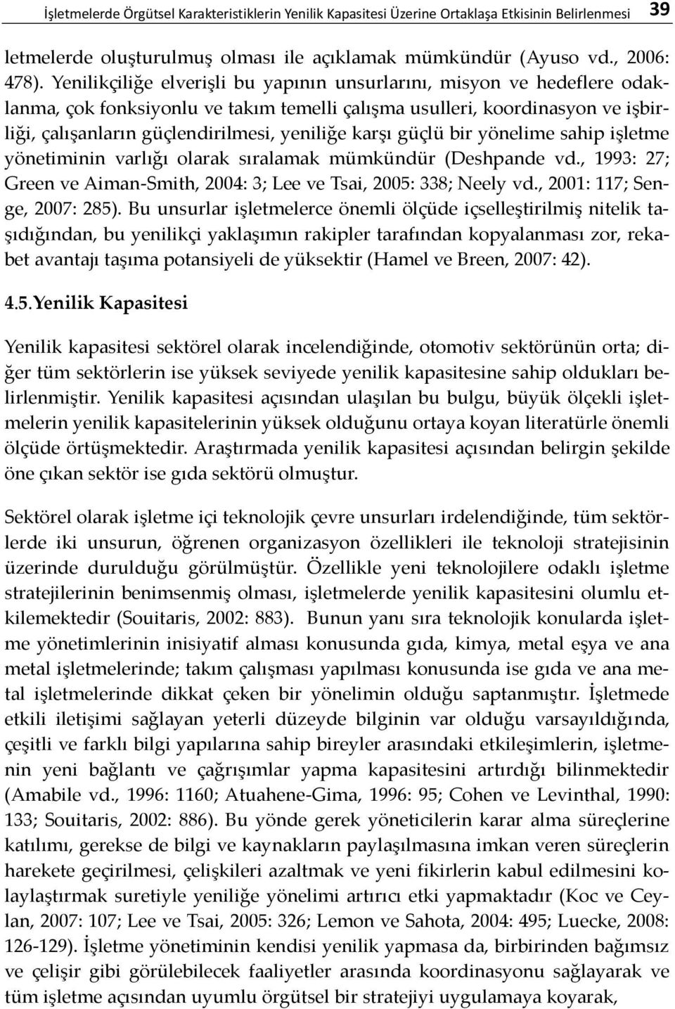 karşı güçlü bir yönelime sahip işletme yönetiminin varlığı olarak sıralamak mümkündür (Deshpande vd., 1993: 27; Green ve Aiman-Smith, 2004: 3; Lee ve Tsai, 2005: 338; Neely vd.