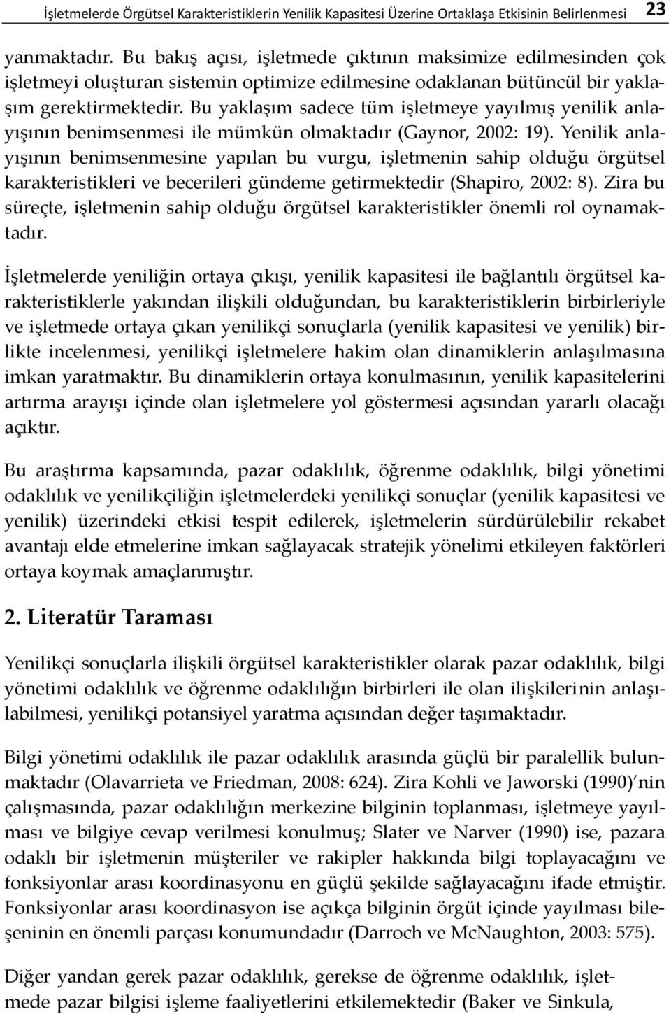 Bu yaklaşım sadece tüm işletmeye yayılmış yenilik anlayışının benimsenmesi ile mümkün olmaktadır (Gaynor, 2002: 19).