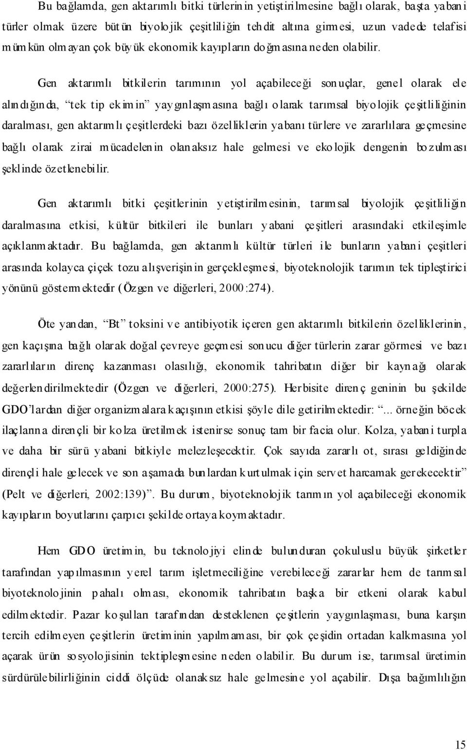 Gen aktarımlı bitkilerin tarımının yol açabileceği sonuçlar, genel olarak ele alındığında, tek tip ekimin yaygınlaşmasına bağlı olarak tarımsal biyolojik çeşitlili ğinin daralması, gen aktarımlı