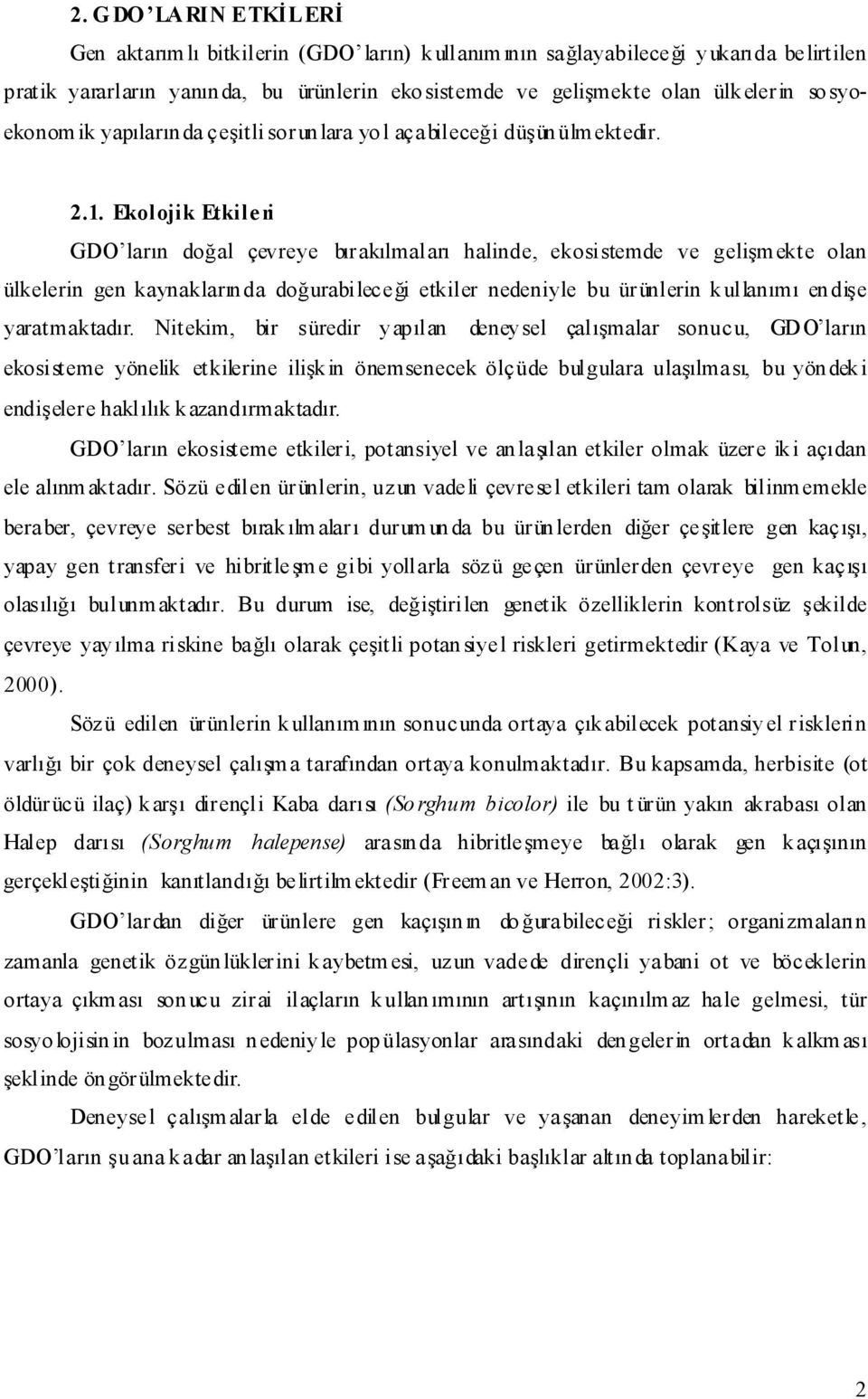 Ekolojik Etkileri GDO ların doğal çevreye bırakılmaları halinde, ekosistemde ve gelişmekte olan ülkelerin gen kaynaklarında doğurabileceği etkiler nedeniyle bu ürünlerin kullanımı endişe