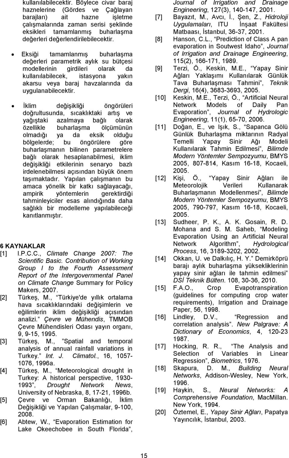 Eksiği tamamlanmış buharlaşma değerleri parametrik aylık su bütçesi modellerinin girdileri olarak da kullanılabilecek, istasyona yakın akarsu veya baraj havzalarında da uygulanabilecektir.