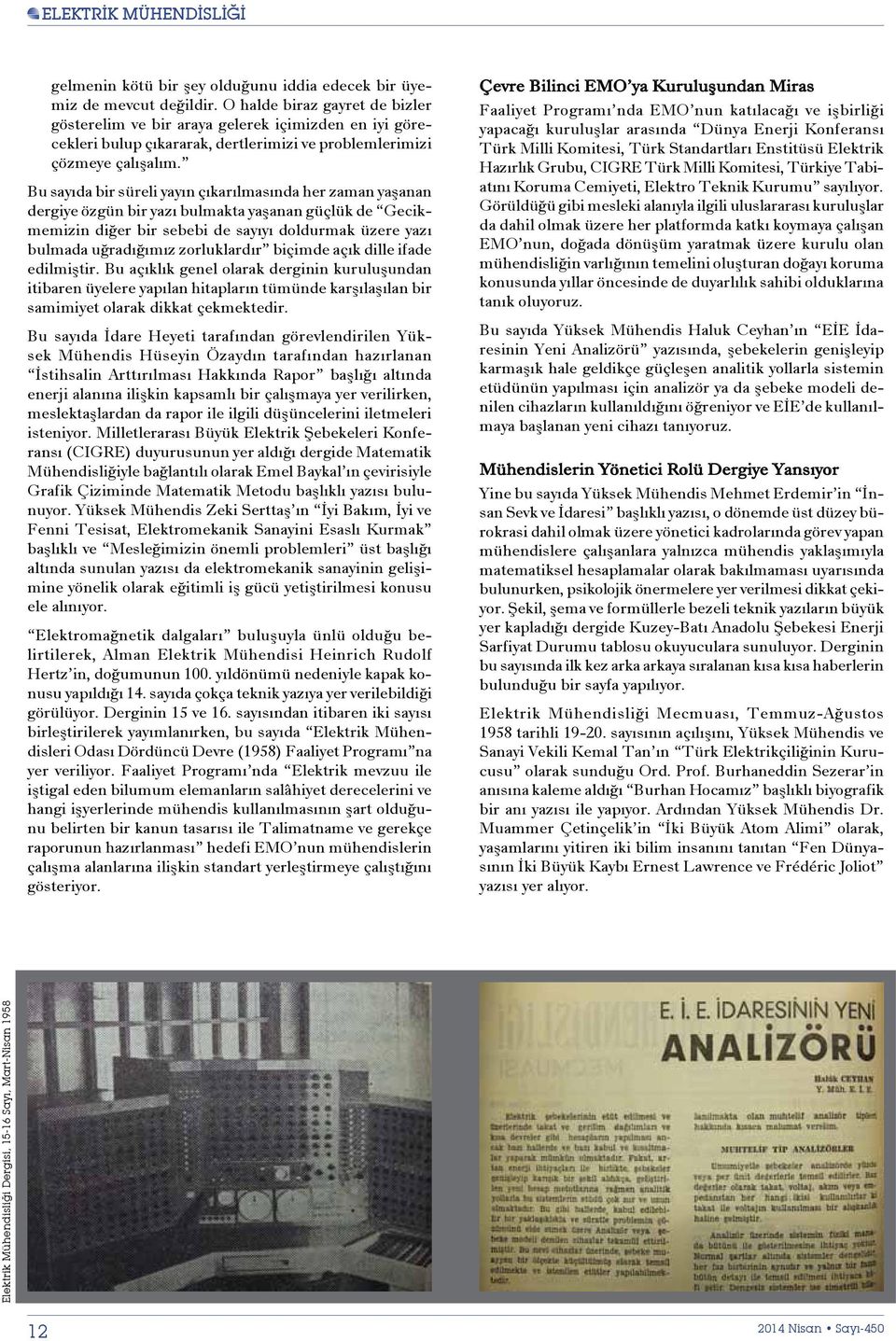 Bu sayıda bir süreli yayın çıkarılmasında her zaman yaşanan dergiye özgün bir yazı bulmakta yaşanan güçlük de Gecikmemizin diğer bir sebebi de sayıyı doldurmak üzere yazı bulmada uğradığımız