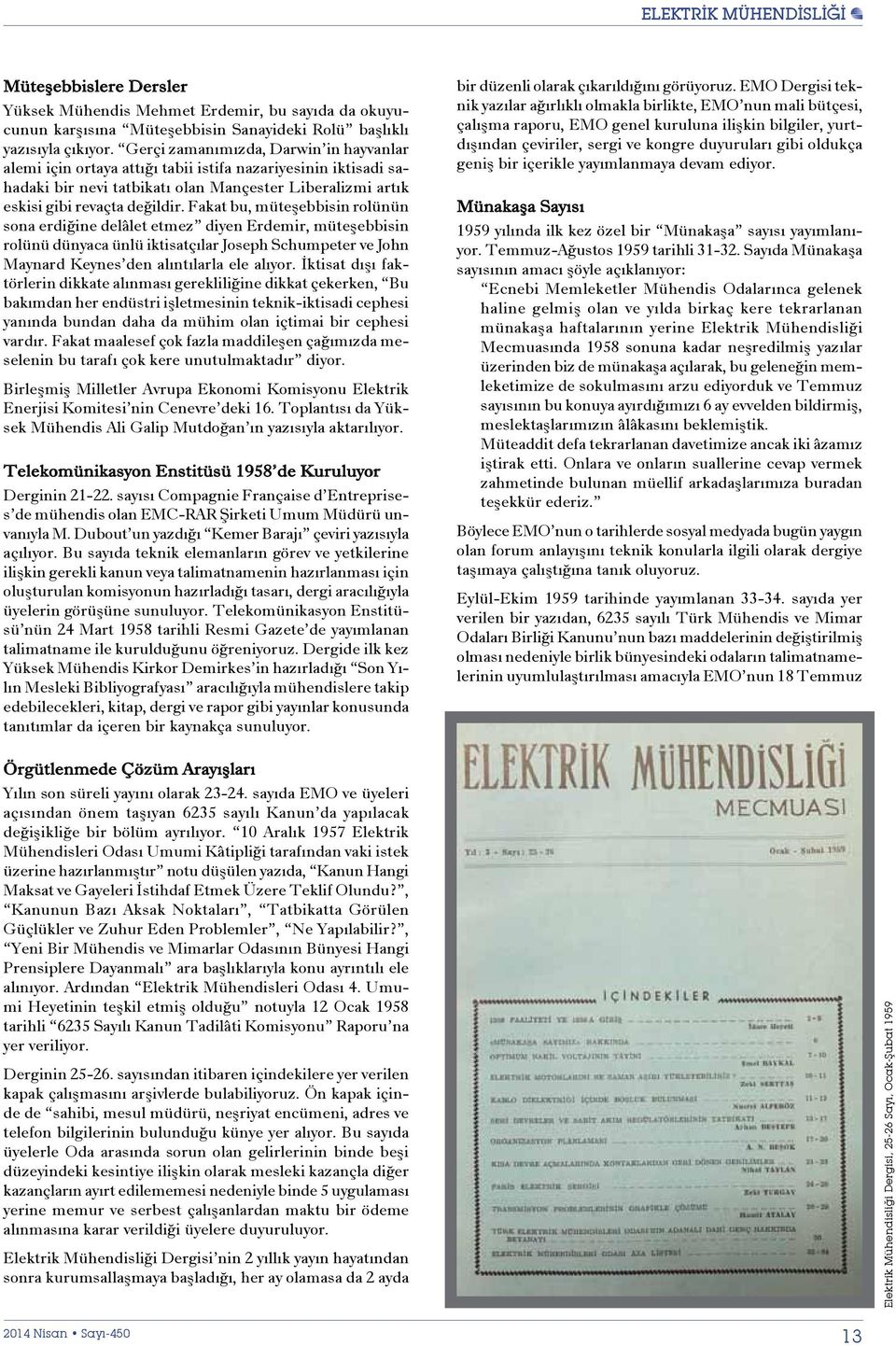 Fakat bu, müteşebbisin rolünün sona erdiğine delâlet etmez diyen Erdemir, müteşebbisin rolünü dünyaca ünlü iktisatçılar Joseph Schumpeter ve John Maynard Keynes den alıntılarla ele alıyor.