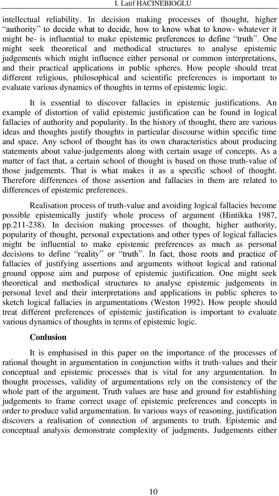 One might seek theoretical and methodical structures to analyse epistemic judgements which might influence either personal or common interpretations, and their practical applications in public