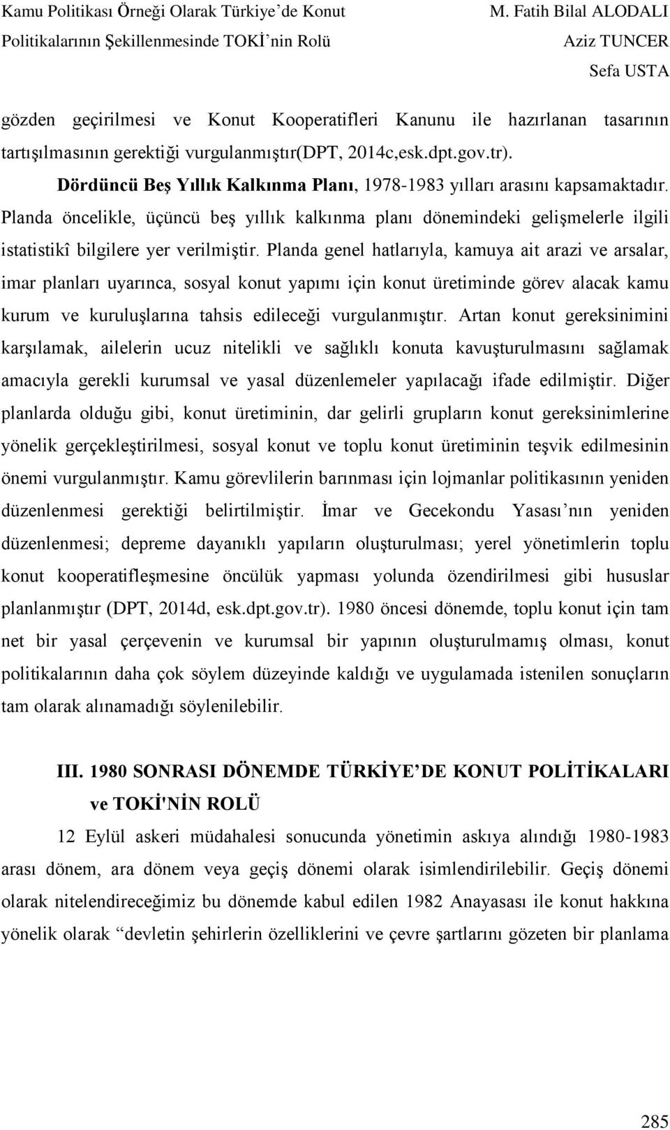 Planda genel hatlarıyla, kamuya ait arazi ve arsalar, imar planları uyarınca, sosyal konut yapımı için konut üretiminde görev alacak kamu kurum ve kuruluşlarına tahsis edileceği vurgulanmıştır.