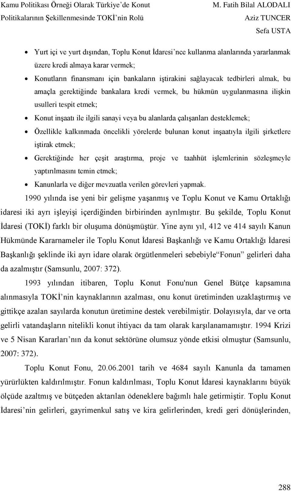 öncelikli yörelerde bulunan konut inşaatıyla ilgili şirketlere iştirak etmek; Gerektiğinde her çeşit araştırma, proje ve taahhüt işlemlerinin sözleşmeyle yaptırılmasını temin etmek; Kanunlarla ve