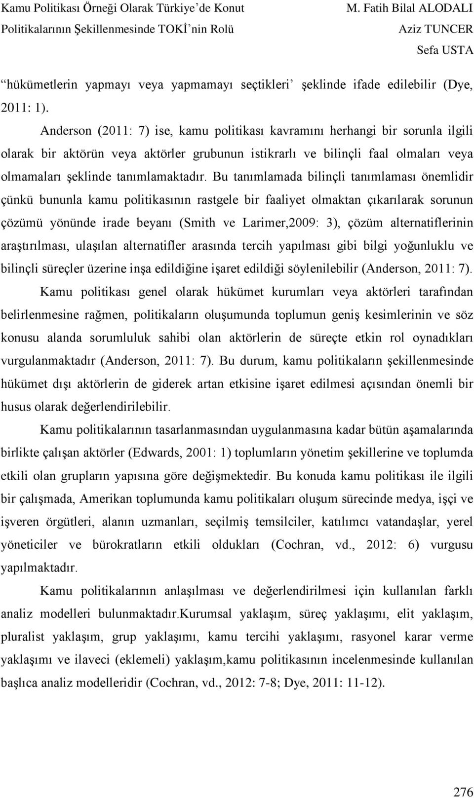 Bu tanımlamada bilinçli tanımlaması önemlidir çünkü bununla kamu politikasının rastgele bir faaliyet olmaktan çıkarılarak sorunun çözümü yönünde irade beyanı (Smith ve Larimer,2009: 3), çözüm