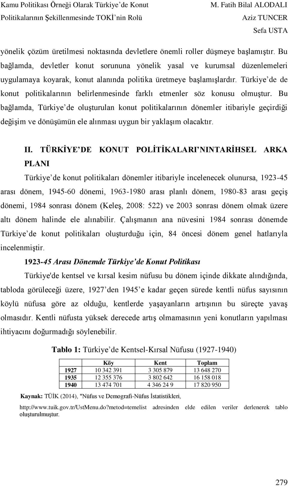 Türkiye de de konut politikalarının belirlenmesinde farklı etmenler söz konusu olmuştur.