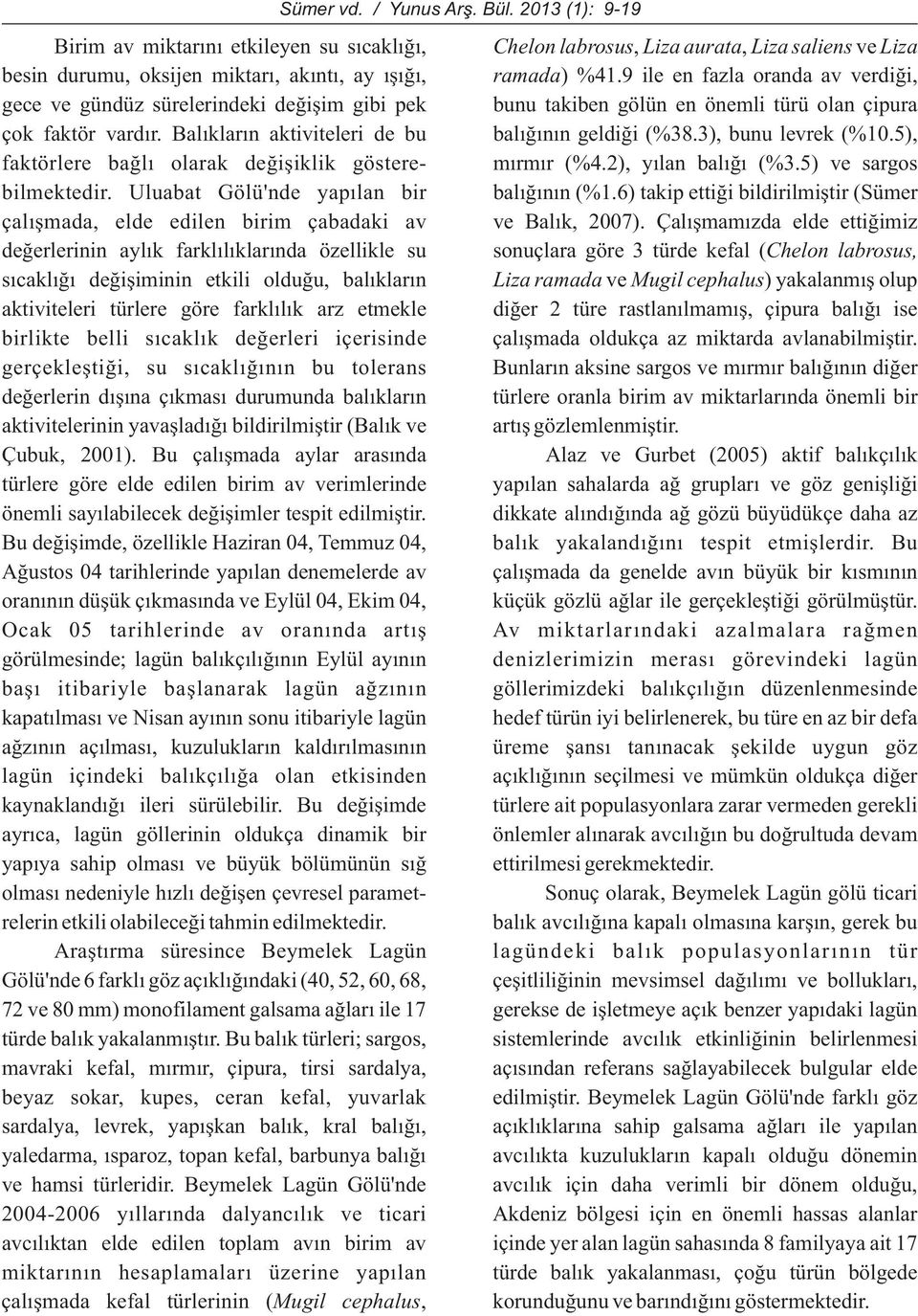 3), bunu levrek (%10.5), faktörlere baðlý olarak deðiþiklik göstere- mýrmýr (%4.2), yýlan balýðý (%3.5) ve sargos bilmektedir. Uluabat Gölü'nde yapýlan bir balýðýnýn (%1.