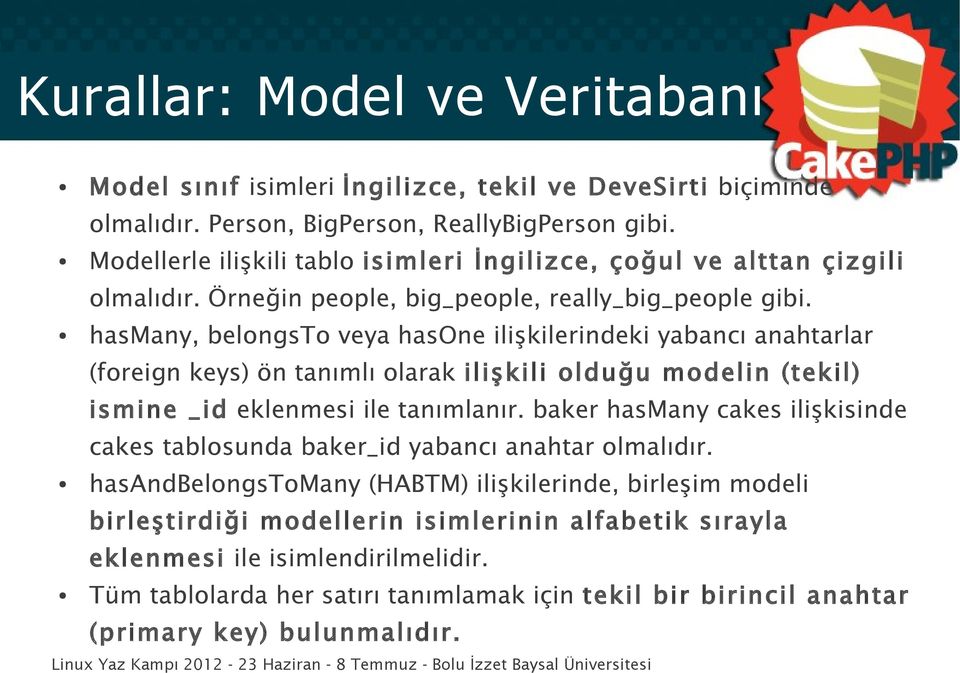 hasmany, belongsto veya hasone ilişkilerindeki yabancı anahtarlar (foreign keys) ön tanımlı olarak ilişkili olduğu modelin (tekil) ismine _id eklenmesi ile tanımlanır.