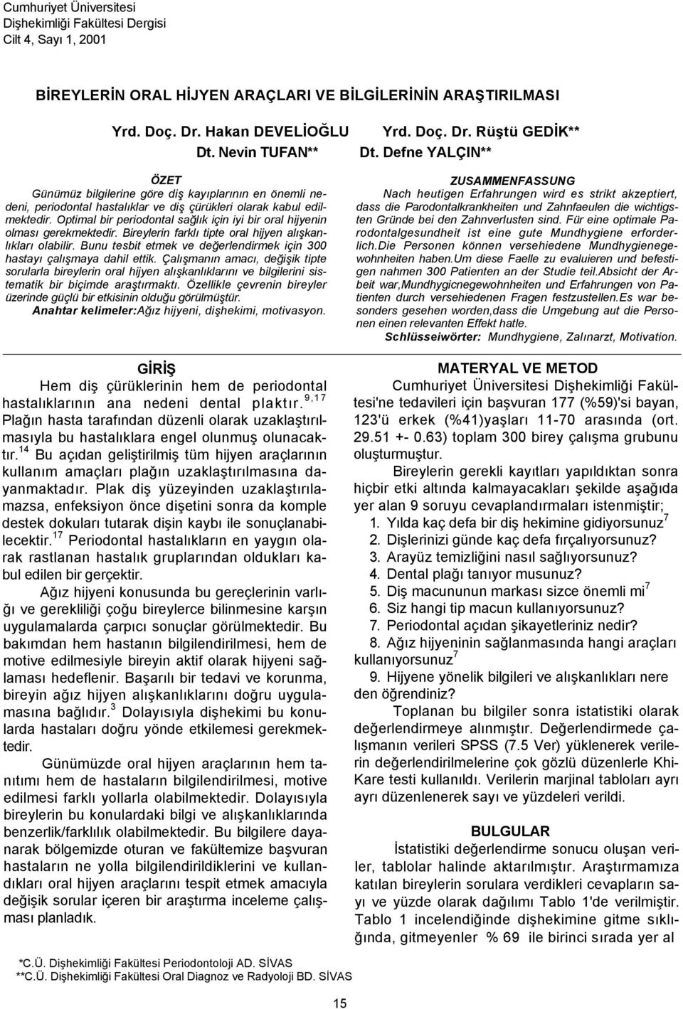 Optimal bir periodontal sağlık için iyi bir oral hijyenin olması gerekmektedir. Bireylerin farklı tipte oral hijyen alışkanlıkları olabilir.