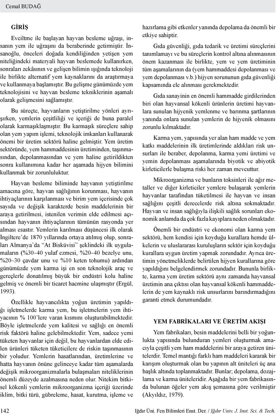 kaynaklarını da araştırmaya ve kullanmaya başlamıştır. Bu gelişme günümüzde yem teknolojisini ve hayvan besleme tekniklerinin aşamalı olarak gelişmesini sağlamıştır.