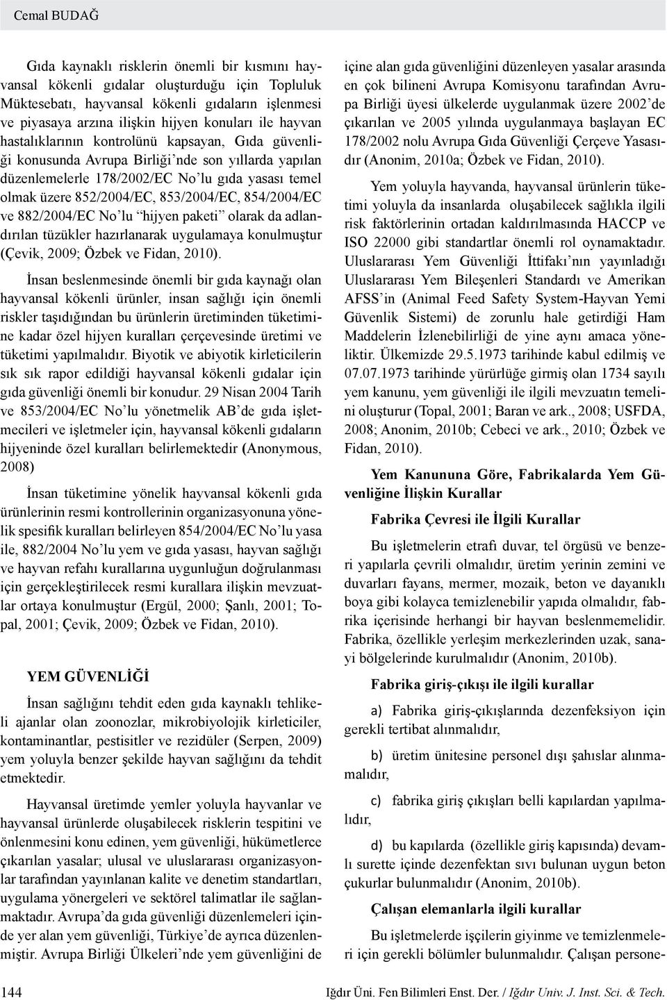 853/2004/EC, 854/2004/EC ve 882/2004/EC No lu hijyen paketi olarak da adlandırılan tüzükler hazırlanarak uygulamaya konulmuştur (Çevik, 2009; Özbek ve Fidan, 2010).