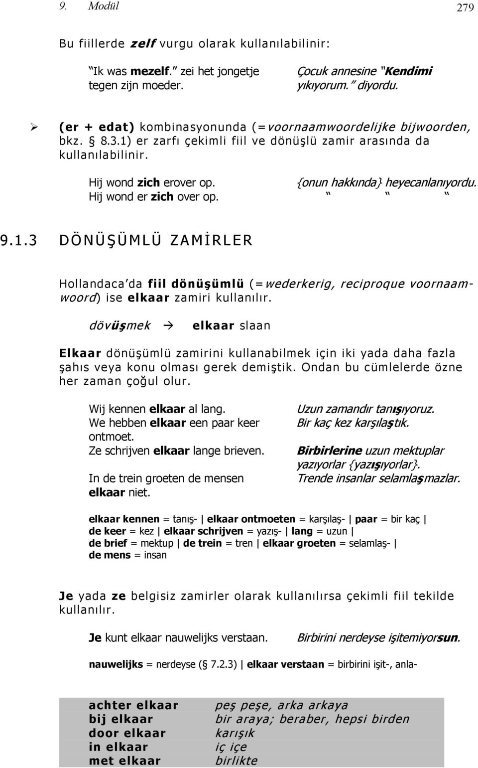 {onun hakkında} heyecanlanıyordu. Hij wond er zich over op. 9.1.3 DÖNÜŞ ÜMLÜ ZAMİ RLER Hollandaca da fiil dönüşümlü (=wederkerig, reciproque voornaamwoord) ise elkaar zamiri kullanılır.