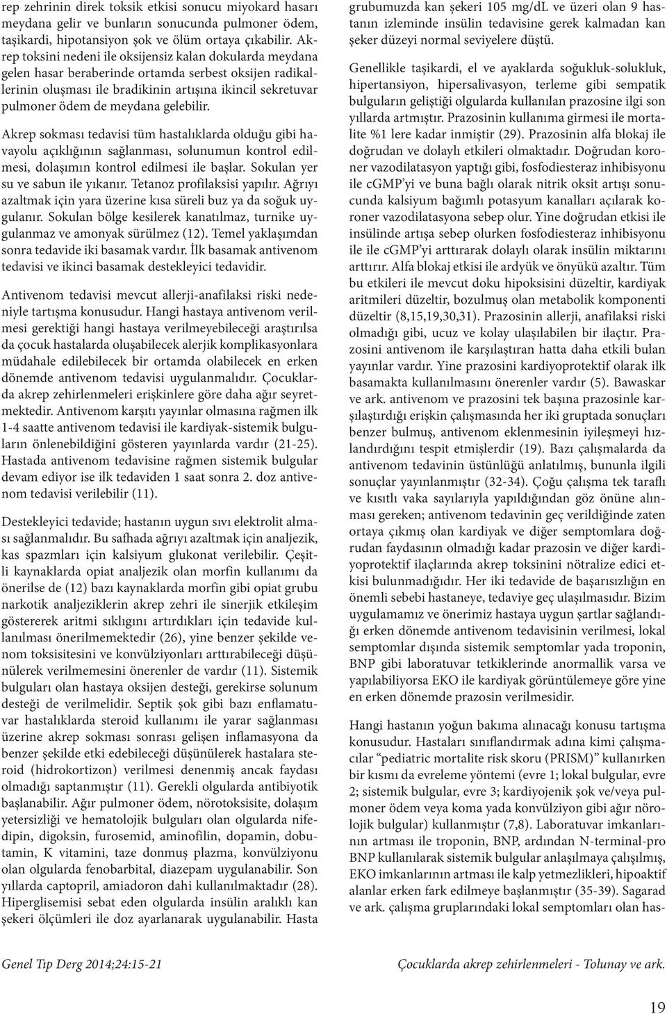 gelebilir. Akrep sokması tedavisi tüm hastalıklarda olduğu gibi havayolu açıklığının sağlanması, solunumun kontrol edilmesi, dolaşımın kontrol edilmesi ile başlar. Sokulan yer su ve sabun ile yıkanır.