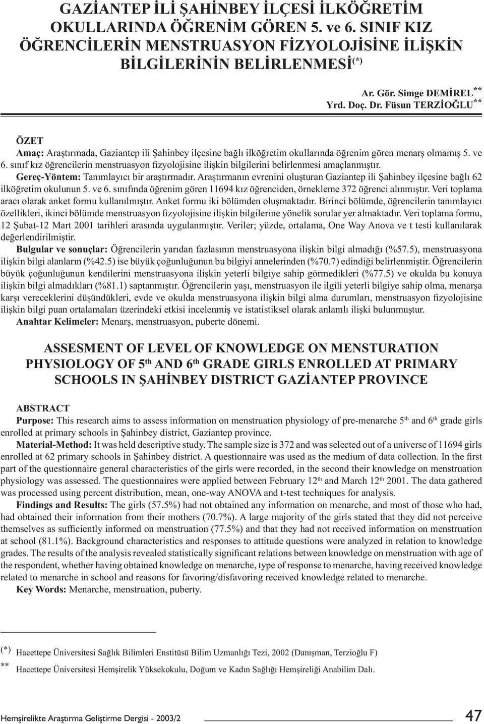 sınıf kız öğrencilerin menstruasyon fizyolojisine ilişkin bilgilerini belirlenmesi amaçlanmıştır. Gereç-Yöntem: Tanımlayıcı bir araştırmadır.