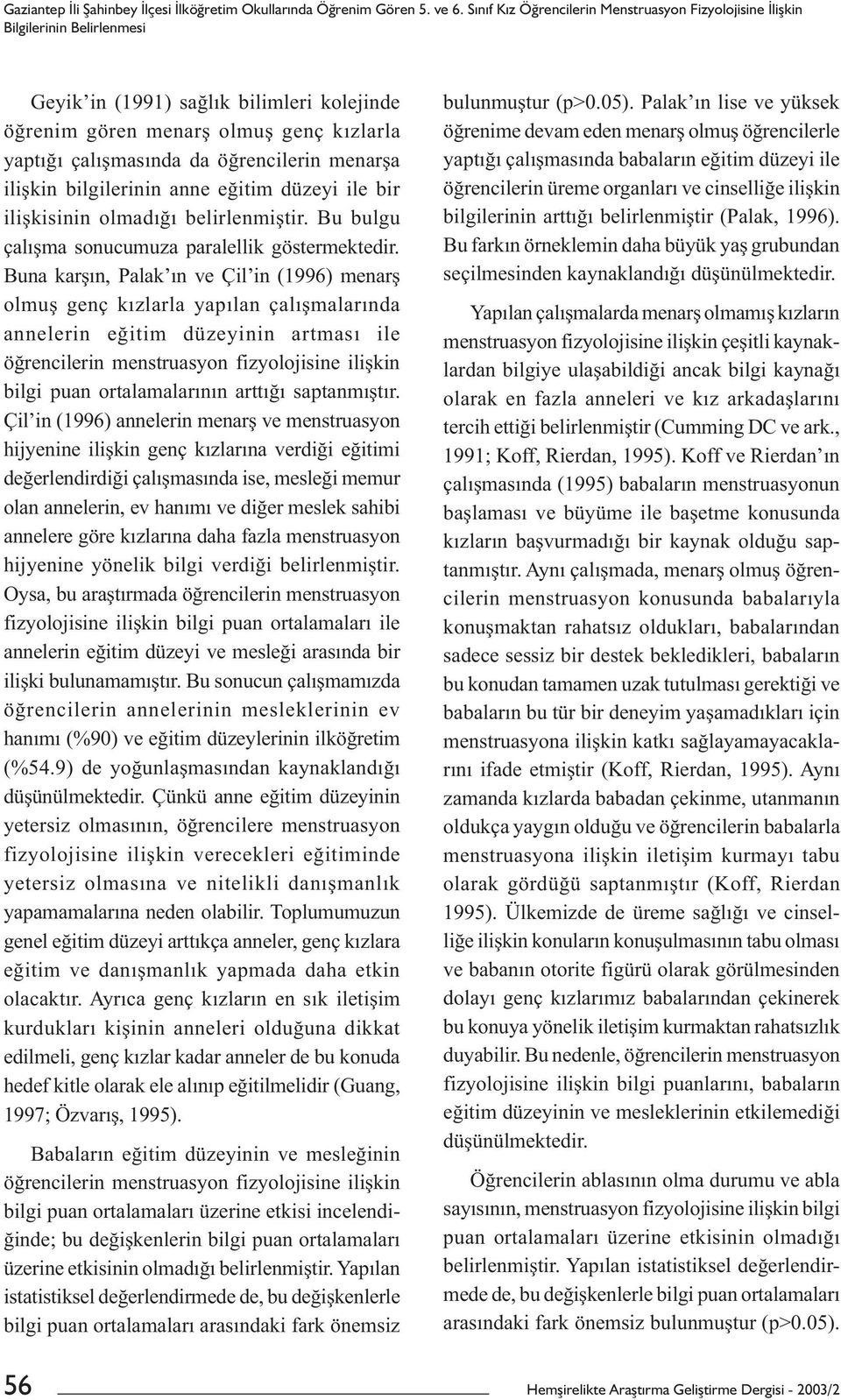 öğrencilerin menarşa ilişkin bilgilerinin anne eğitim düzeyi ile bir ilişkisinin olmadığı belirlenmiştir. Bu bulgu çalışma sonucumuza paralellik göstermektedir.