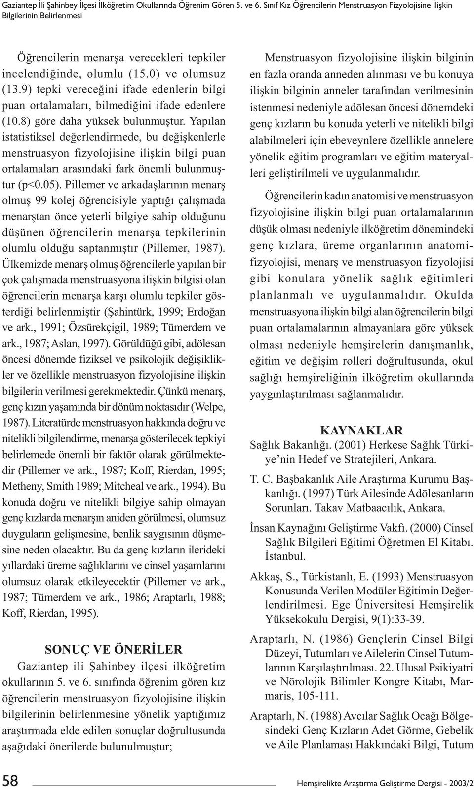 9) tepki vereceğini ifade edenlerin bilgi puan ortalamaları, bilmediğini ifade edenlere (10.8) göre daha yüksek bulunmuştur.