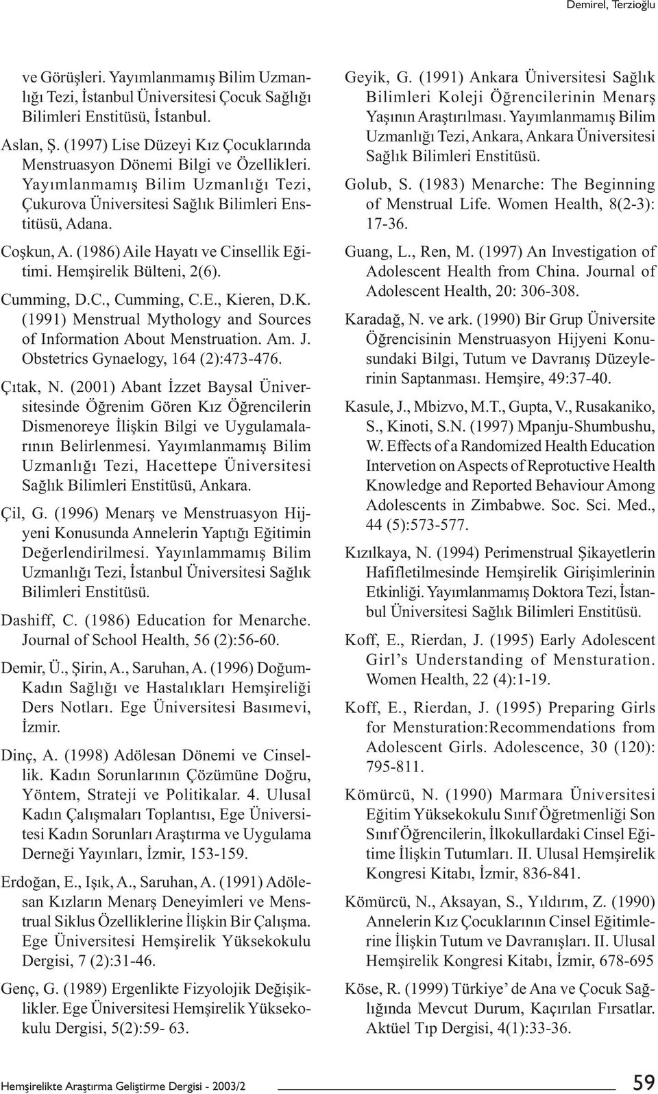 (1986) Aile Hayatı ve Cinsellik Eğitimi. Hemşirelik Bülteni, 2(6). Cumming, D.C., Cumming, C.E., Kieren, D.K. (1991) Menstrual Mythology and Sources of Information About Menstruation. Am. J.