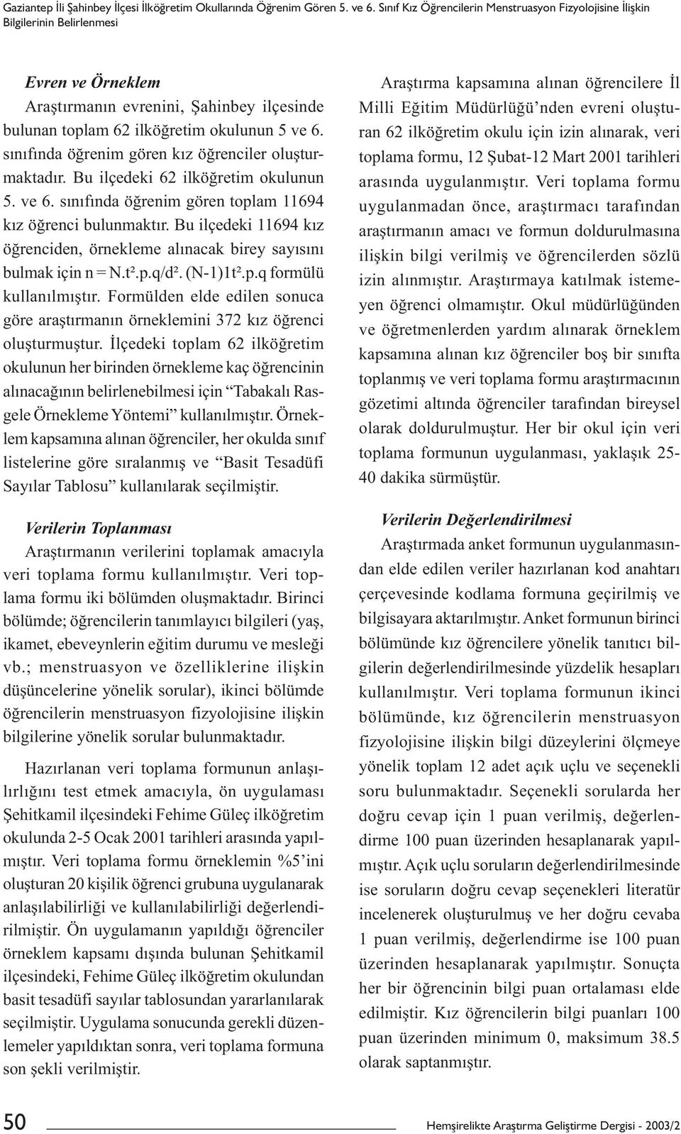 sınıfında öğrenim gören kız öğrenciler oluşturmaktadır. Bu ilçedeki 62 ilköğretim okulunun 5. ve 6. sınıfında öğrenim gören toplam 11694 kız öğrenci bulunmaktır.