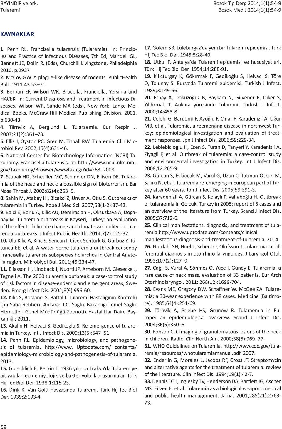 Brucella, Franciella, Yersinia and HACEK. In: Current Diagnosis and Treatment in Infectious Diseases. Wilson WR, Sande MA (eds). New York: Lange Medical Books. McGraw-Hill Medical Publishing Division.