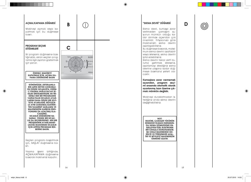 HER BİR PROGRAMIN VARSAYILAN SICAKLIK AYAR- LARINI DAHA DÜŞÜK BİR SEVİ- YEYE AYARLADIK; BÖYLELİK- LE AYNI ZAMANDA ELEKTRİK- TEN TASARRUF SAĞLAMIŞ VE MAKİNENİZİN KARBON EMİS- YONUNU DA AZALTMIŞ OLA-