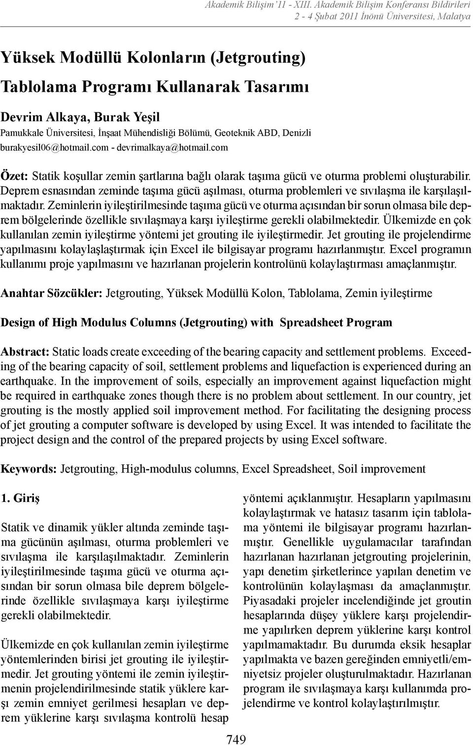 Mühendisliği Bölümü, Geoteknik ABD, Denizli burakyesil06@hotmail.com - devrimalkaya@hotmail.com Özet: Statik koşullar zemin şartlarına bağlı olarak taşıma gücü ve oturma problemi oluşturabilir.