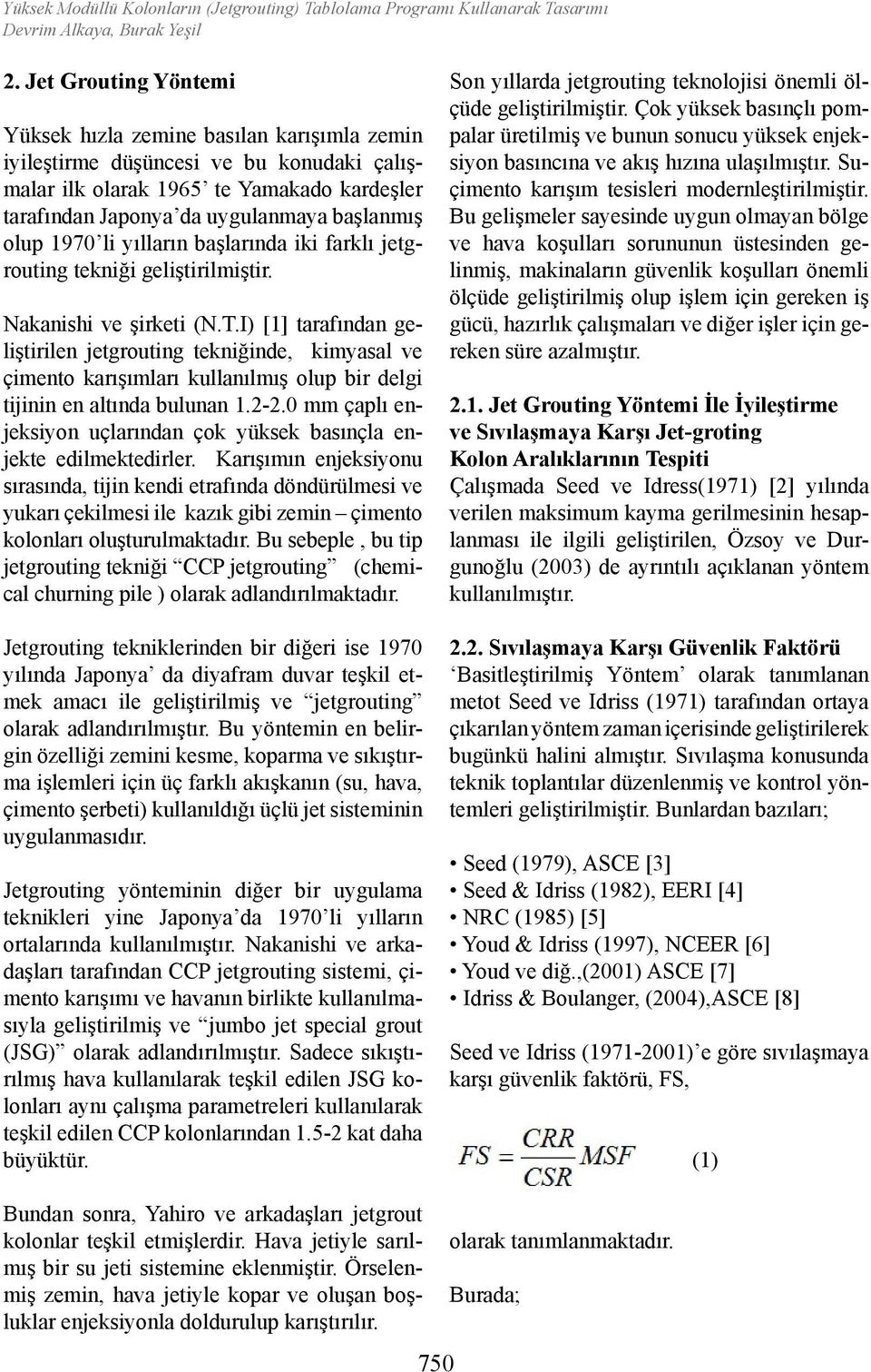 1970 li yılların başlarında iki farklı jetgrouting tekniği geliştirilmiştir. Nakanishi ve şirketi (N.T.