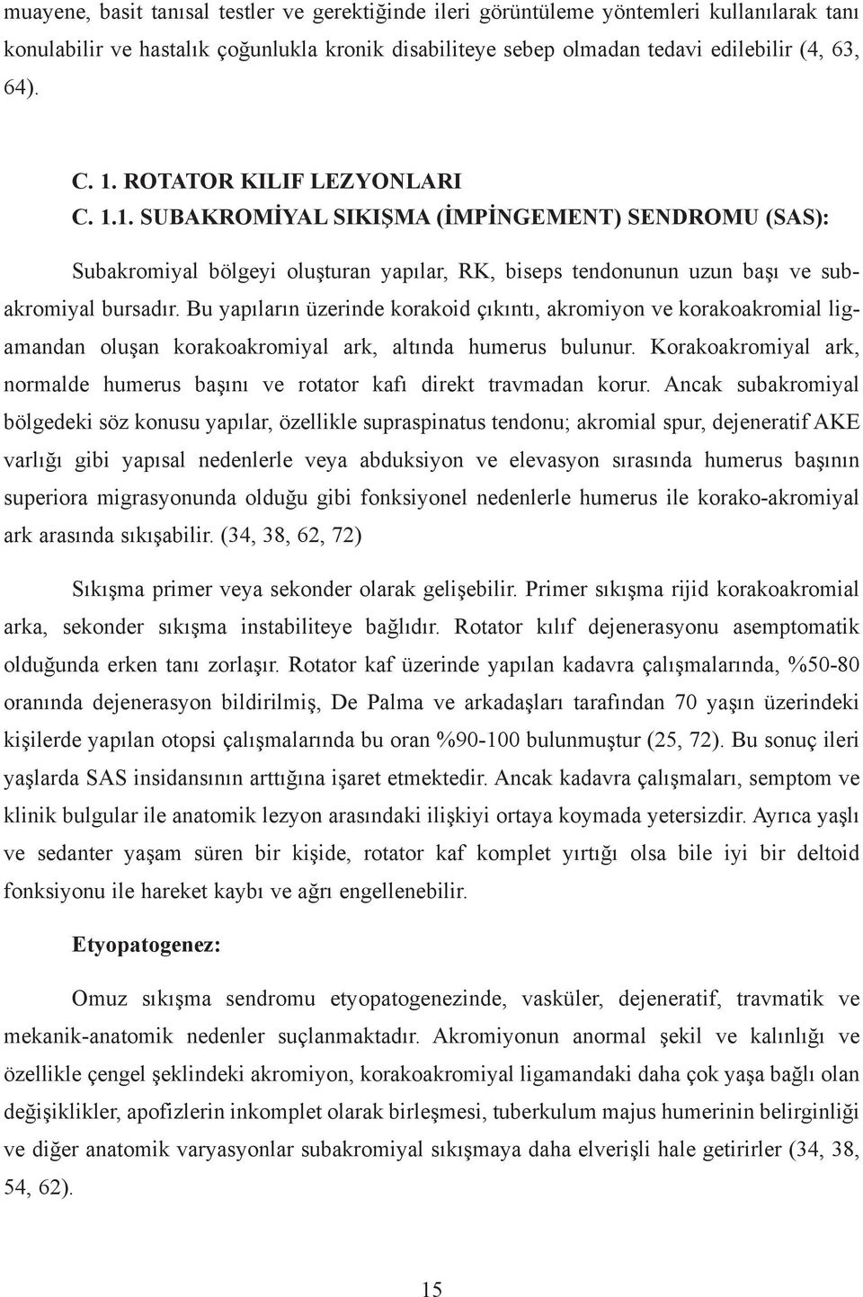 Bu yapýlarýn üzerinde korakoid çýkýntý, akromiyon ve korakoakromial ligamandan oluþan korakoakromiyal ark, altýnda humerus bulunur.