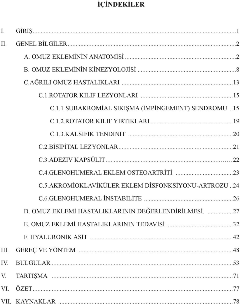 .. 22 C.4.GLENOHUMERAL EKLEM OSTEOARTRÝTÝ...23 C.5.AKROMÝOKLAVÝKÜLER EKLEM DÝSFONKSÝYONU-ARTROZU..24 C.6.GLENOHUMERAL ÝNSTABÝLÝTE...26 D.