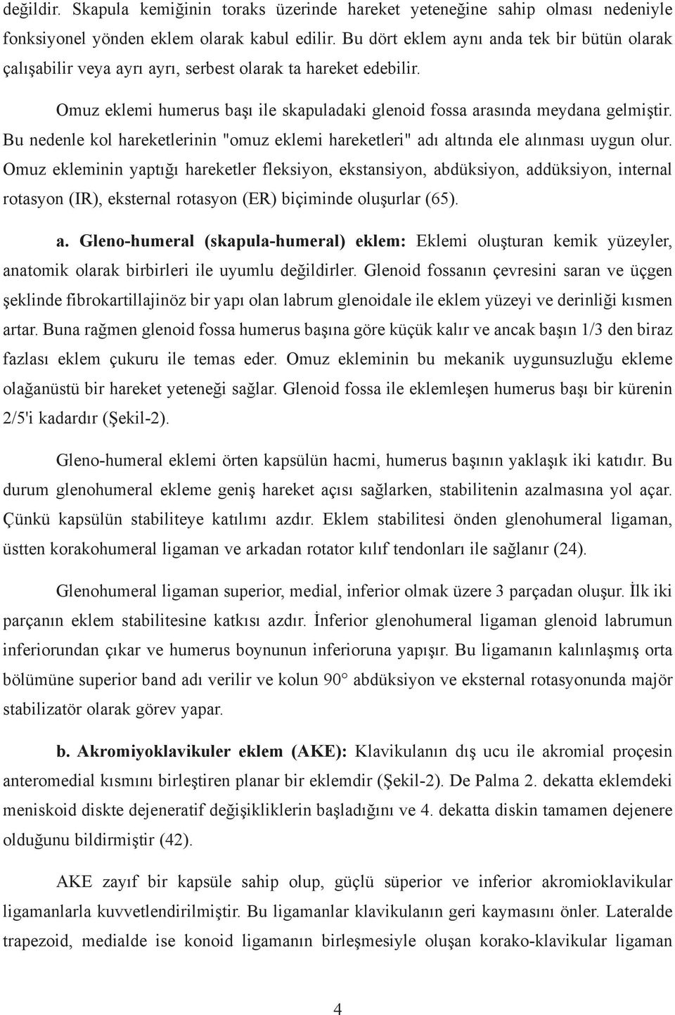 Bu nedenle kol hareketlerinin "omuz eklemi hareketleri" adý altýnda ele alýnmasý uygun olur.