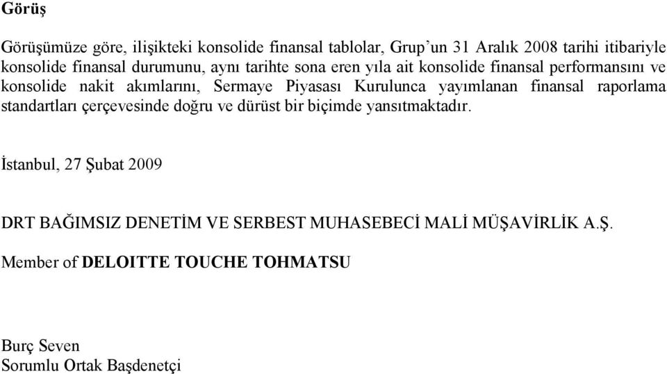 yayımlanan finansal raporlama standartları çerçevesinde doğru ve dürüst bir biçimde yansıtmaktadır.