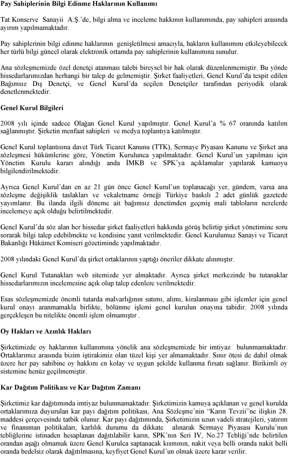 Ana sözleşmemizde özel denetçi atanması talebi bireysel bir hak olarak düzenlenmemiştir. Bu yönde hissedarlarımızdan herhangi bir talep de gelmemiştir.