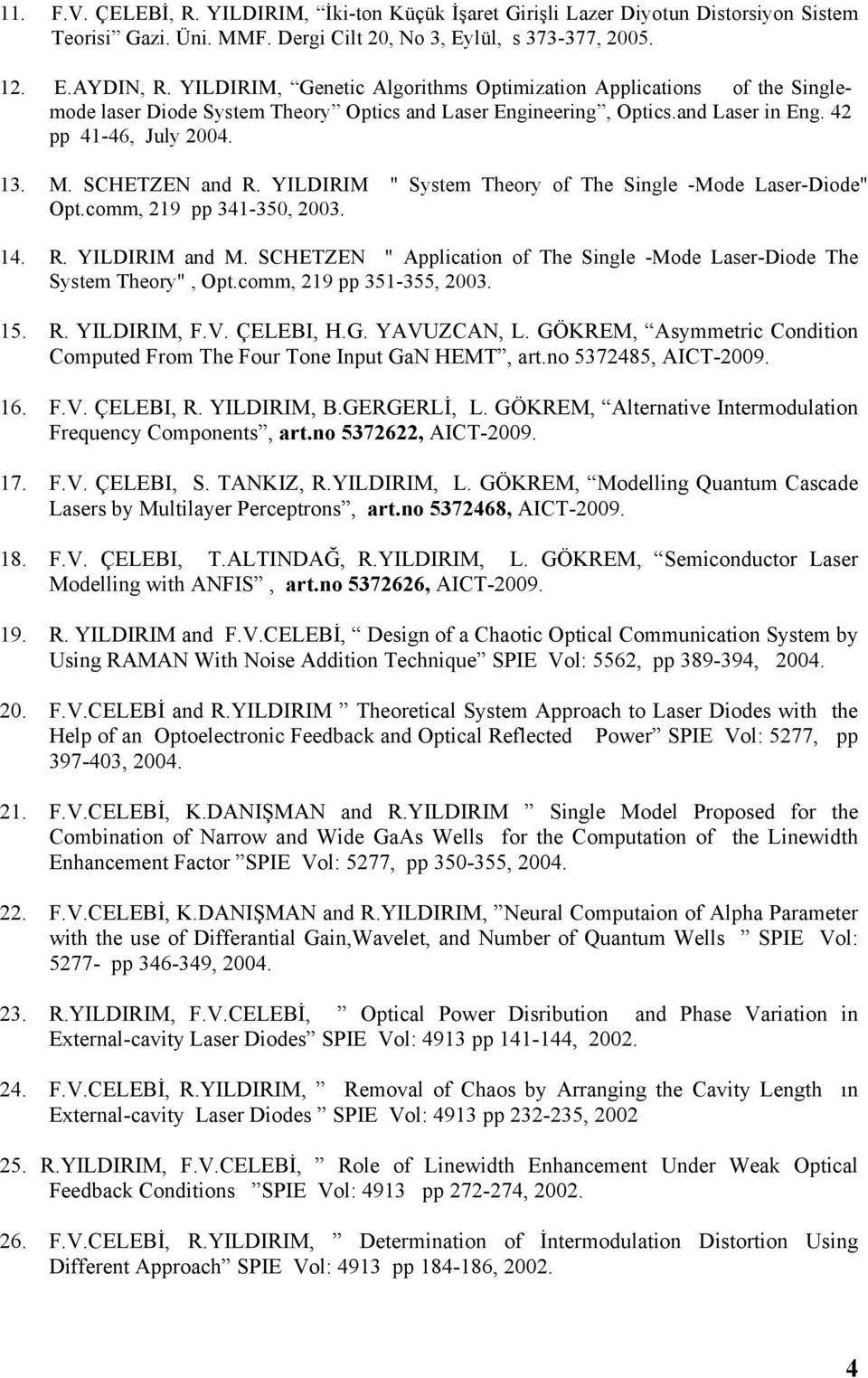 YILDIRIM " System Theory of The Single -Mode Laser-Diode" Opt.comm, 219 pp 341-350, 2003. 14. R. YILDIRIM and M. SCHETZEN " Application of The Single -Mode Laser-Diode The System Theory", Opt.