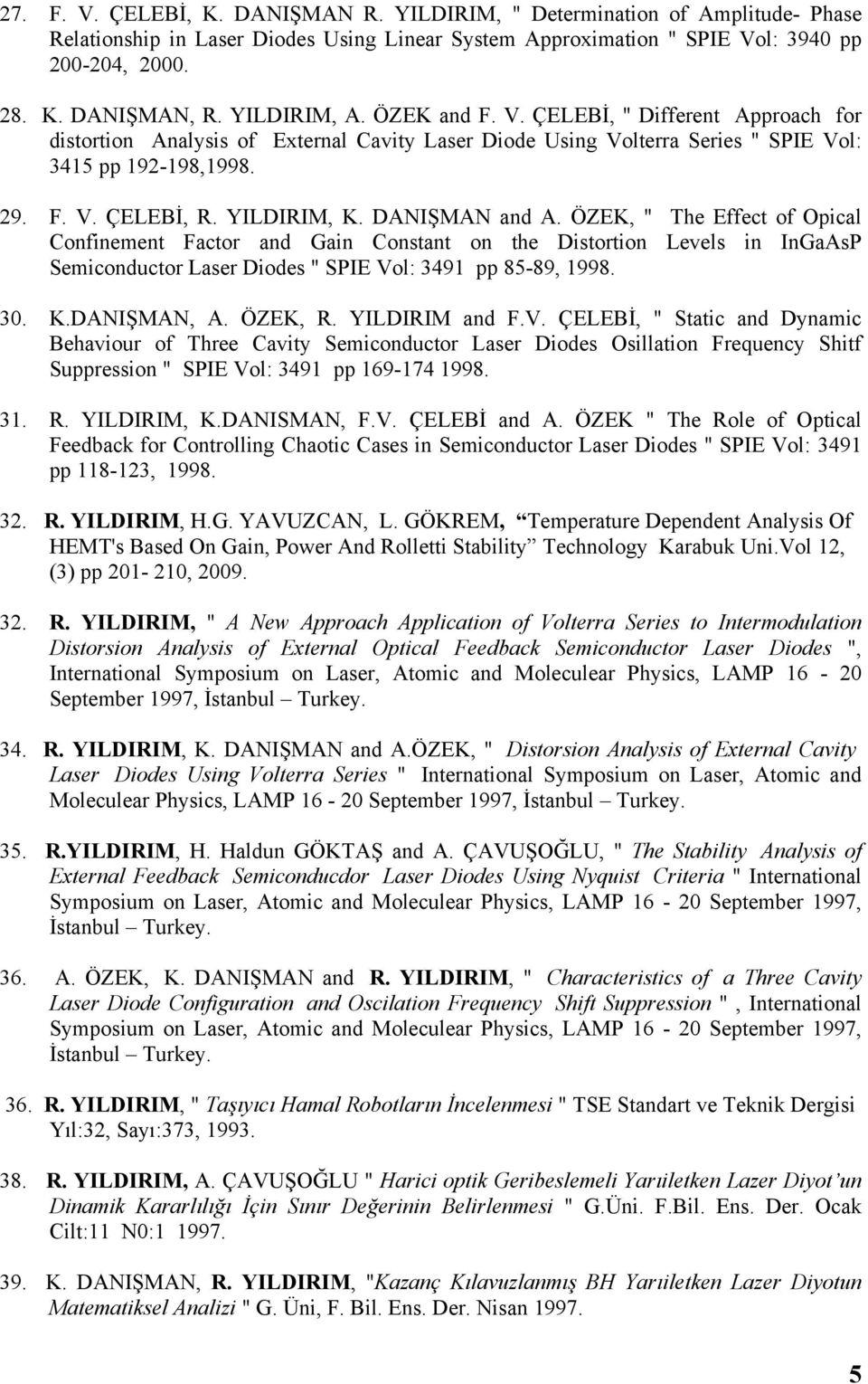 YILDIRIM, K. DANIŞMAN and A. ÖZEK, " The Effect of Opical Confinement Factor and Gain Constant on the Distortion Levels in InGaAsP Semiconductor Laser Diodes " SPIE Vol: 3491 pp 85-89, 1998. 30. K.DANIŞMAN, A.