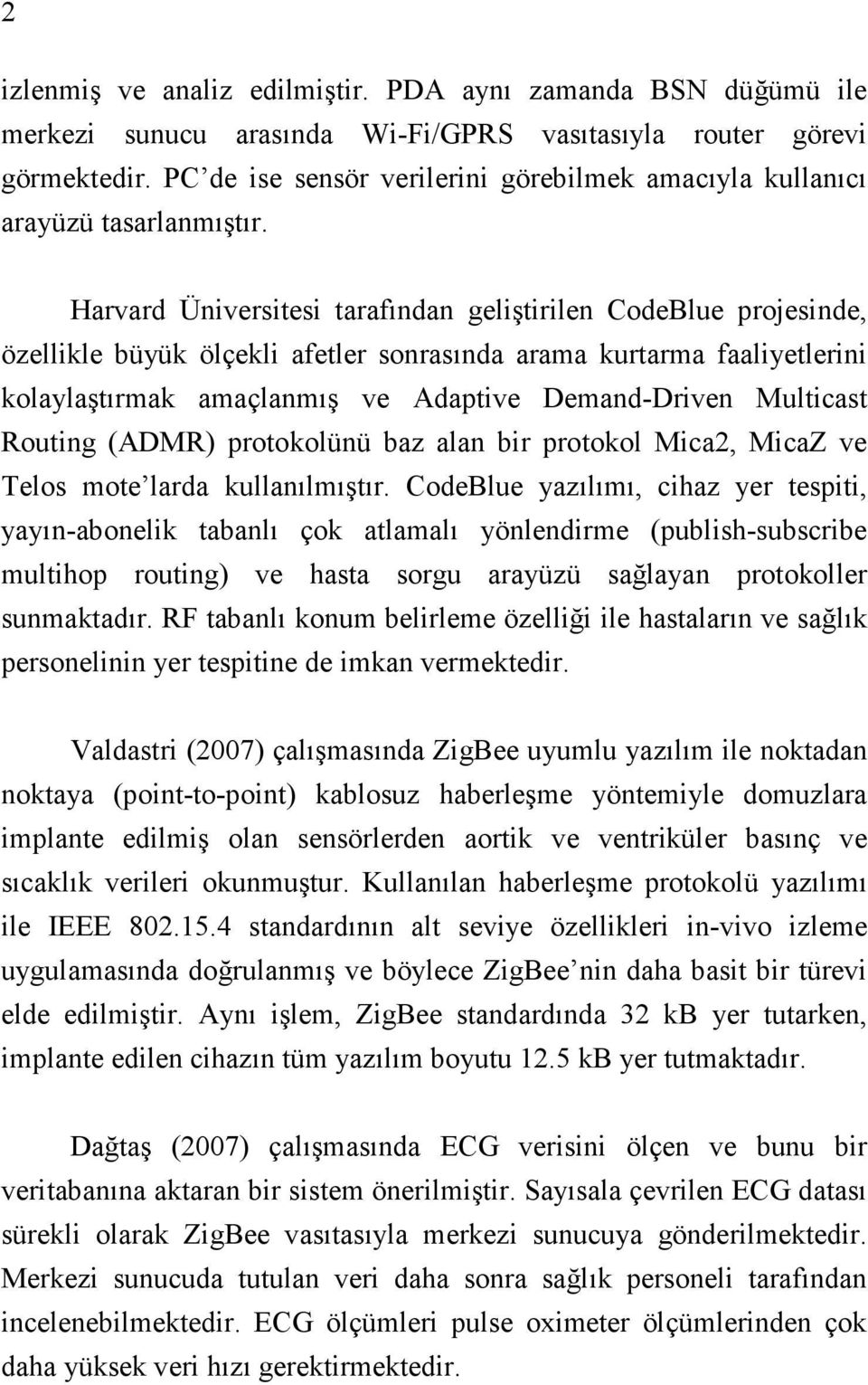 Harvard Üniversitesi tarafından geliştirilen CodeBlue projesinde, özellikle büyük ölçekli afetler sonrasında arama kurtarma faaliyetlerini kolaylaştırmak amaçlanmış ve Adaptive Demand-Driven